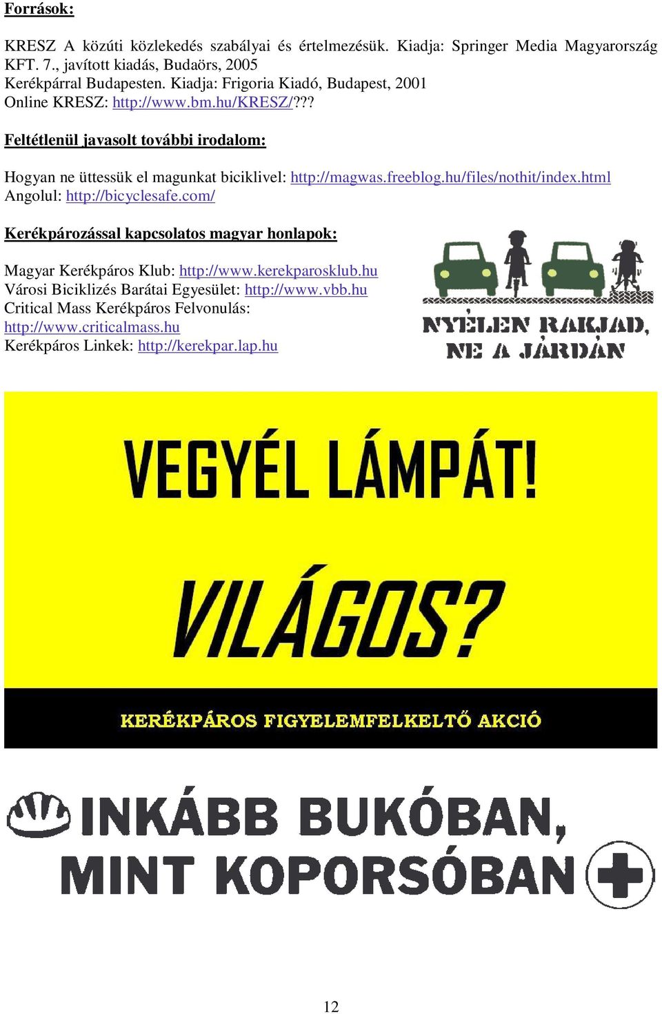 ?? Feltétlenül javasolt további irodalom: Hogyan ne üttessük el magunkat biciklivel: http://magwas.freeblog.hu/files/nothit/index.html Angolul: http://bicyclesafe.