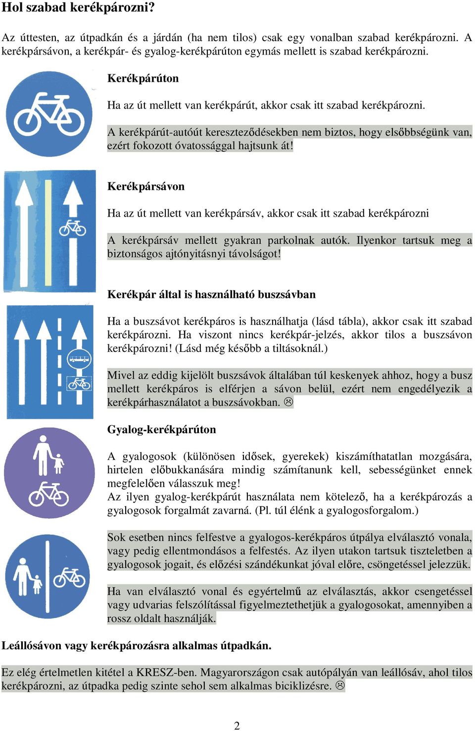 A kerékpárút-autóút keresztezdésekben nem biztos, hogy elsbbségünk van, ezért fokozott óvatossággal hajtsunk át!