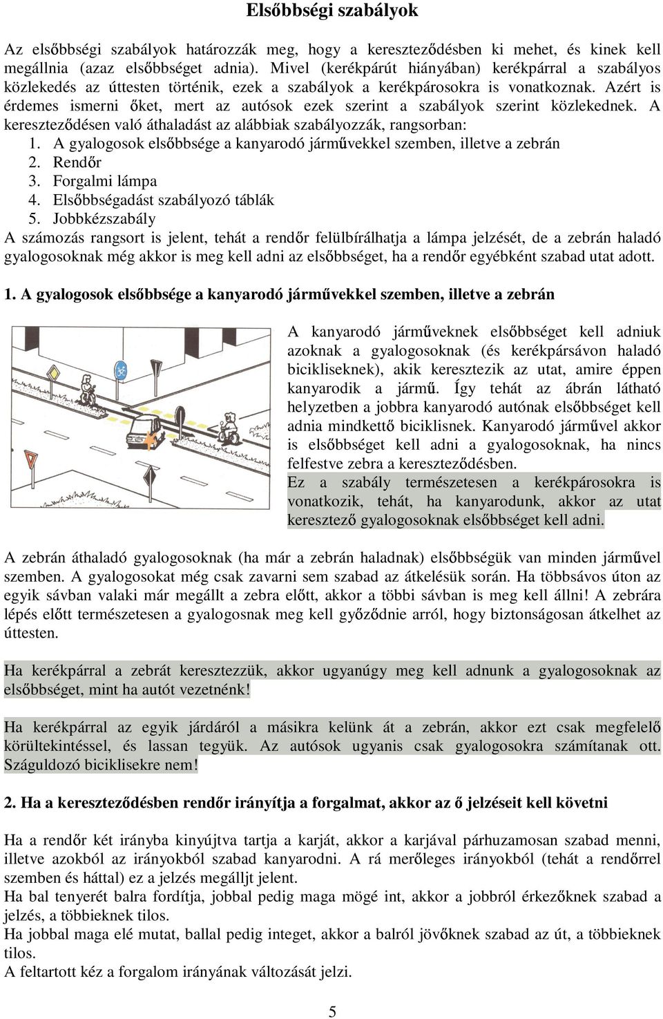 Azért is érdemes ismerni ket, mert az autósok ezek szerint a szabályok szerint közlekednek. A keresztezdésen való áthaladást az alábbiak szabályozzák, rangsorban: 1.