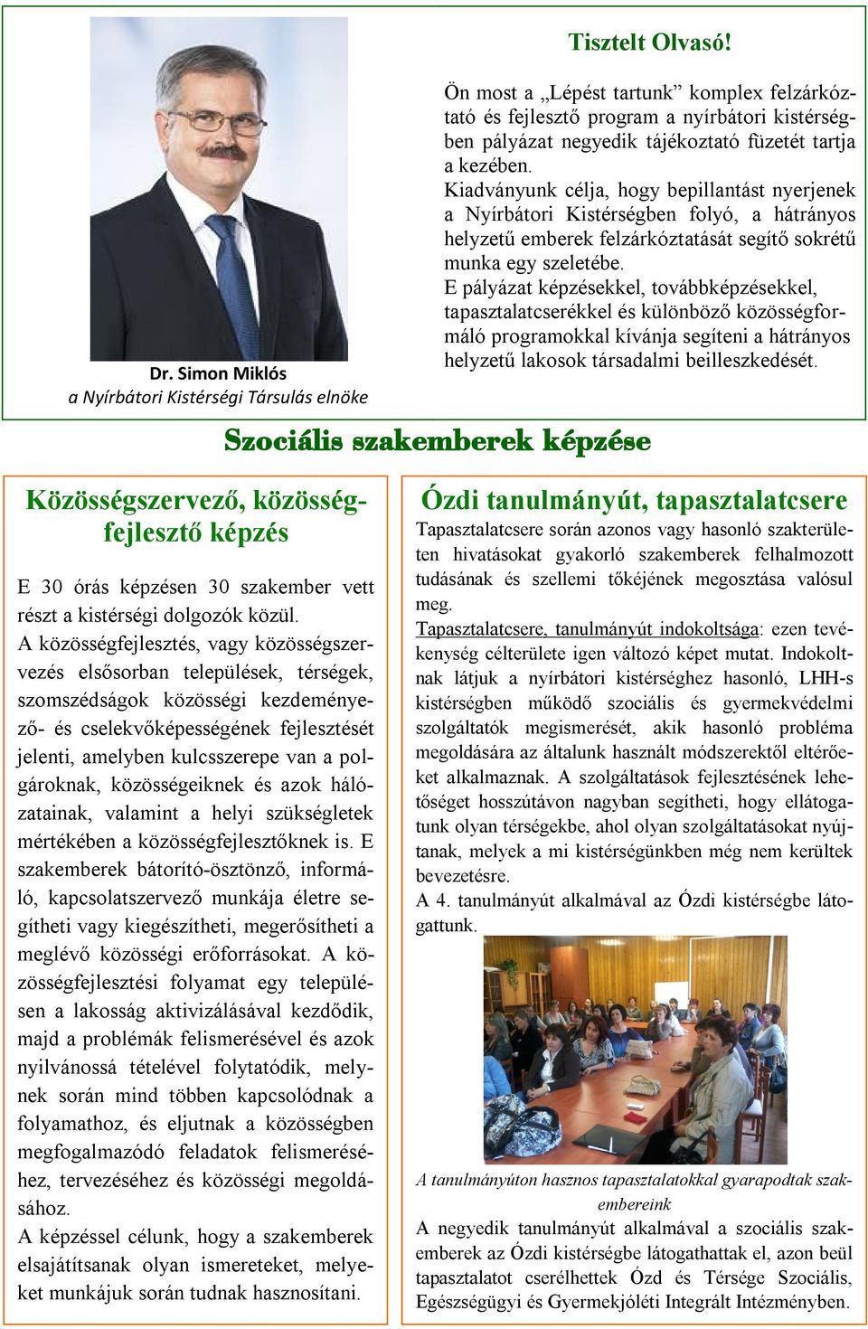 Kiadványunk célja, hogy bepillantást nyerjenek a Nyírbátori Kistérségben folyó, a hátrányos helyzetű emberek felzárkóztatását segítő sokrétű munka egy szeletébe.