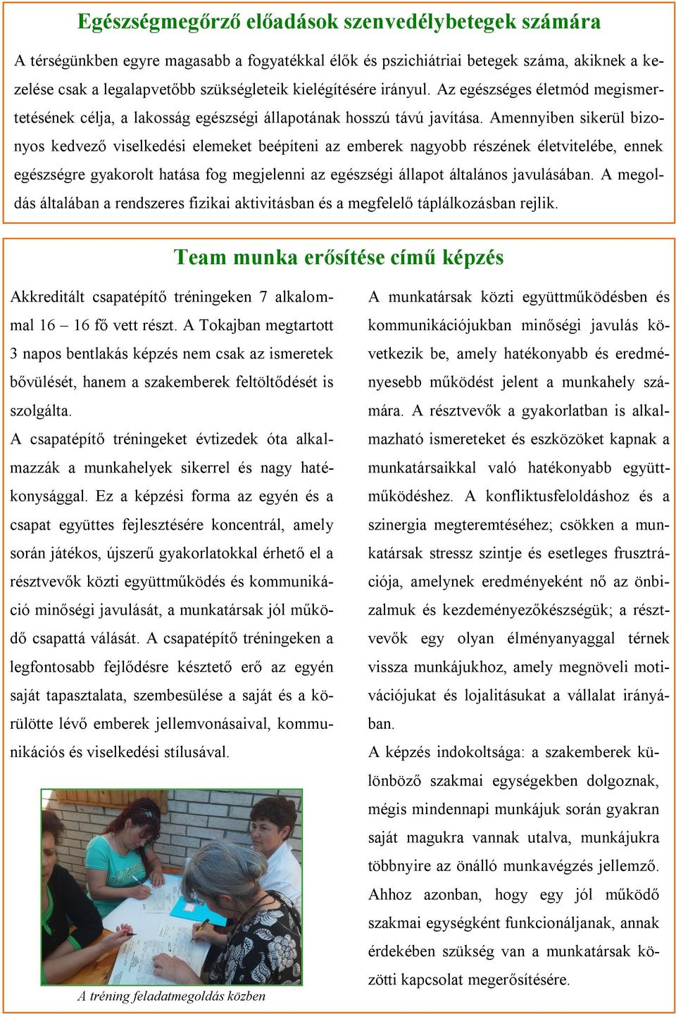 Amennyiben sikerül bizonyos kedvező viselkedési elemeket beépíteni az emberek nagyobb részének életvitelébe, ennek egészségre gyakorolt hatása fog megjelenni az egészségi állapot általános