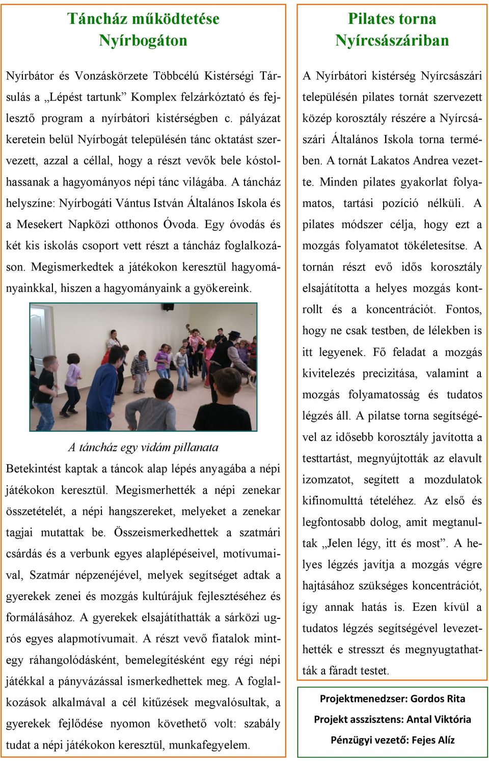 A táncház helyszíne: Nyírbogáti Vántus István Általános Iskola és a Mesekert Napközi otthonos Óvoda. Egy óvodás és két kis iskolás csoport vett részt a táncház foglalkozáson.