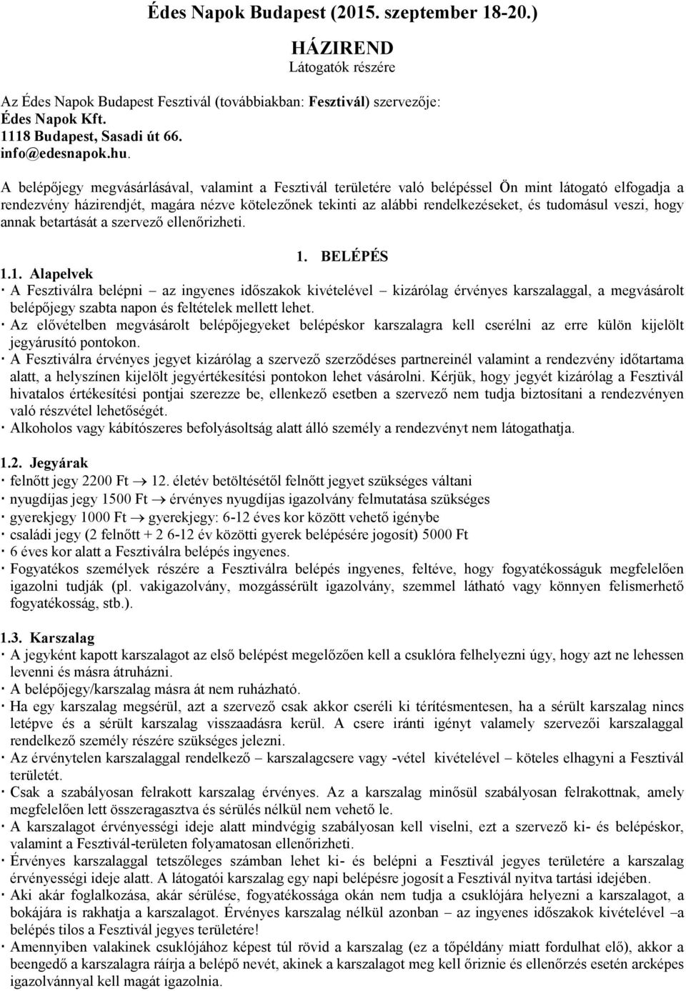 A belépőjegy megvásárlásával, valamint a Fesztivál területére való belépéssel Ön mint látogató elfogadja a rendezvény házirendjét, magára nézve kötelezőnek tekinti az alábbi rendelkezéseket, és