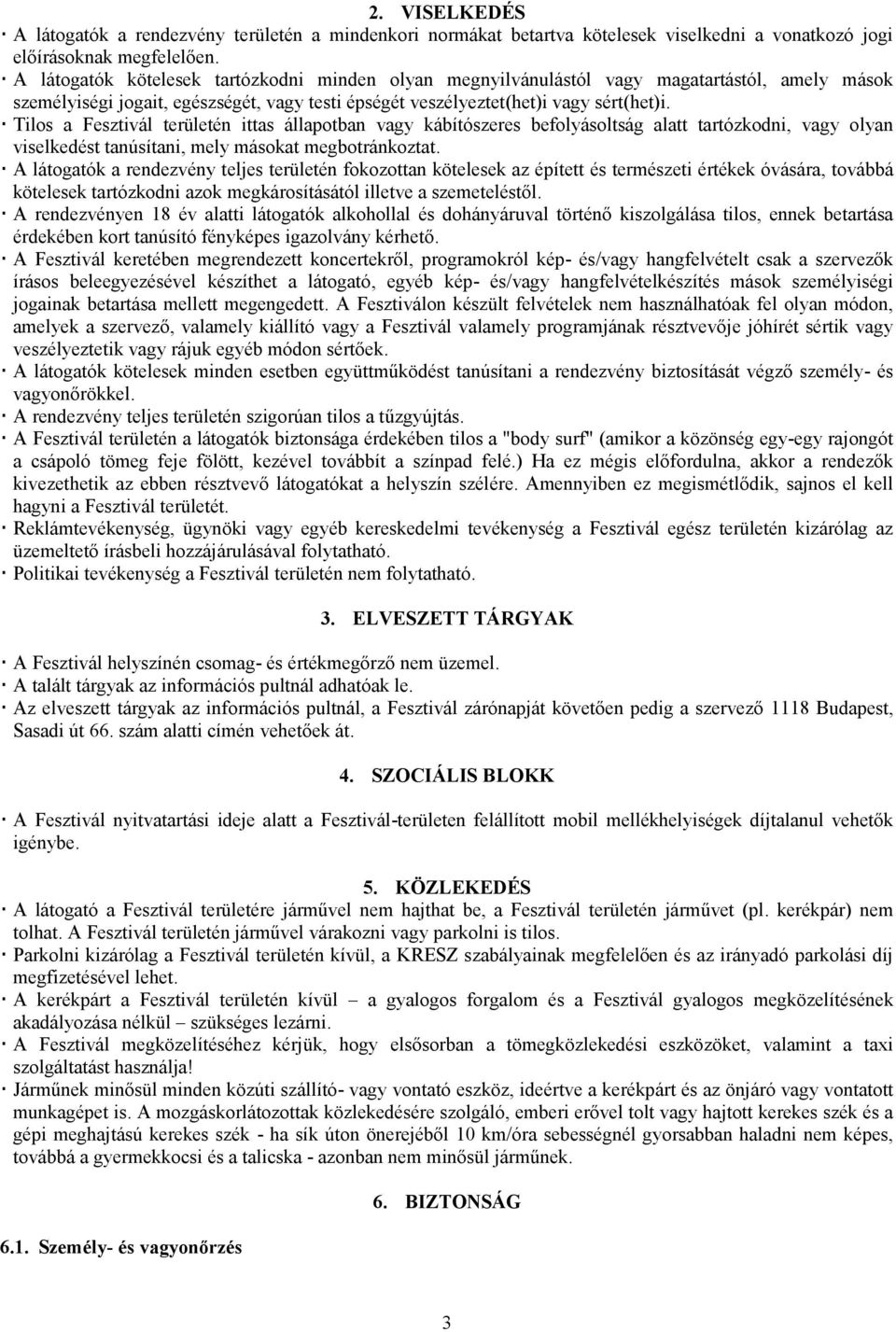 Tilos a Fesztivál területén ittas állapotban vagy kábítószeres befolyásoltság alatt tartózkodni, vagy olyan viselkedést tanúsítani, mely másokat megbotránkoztat.