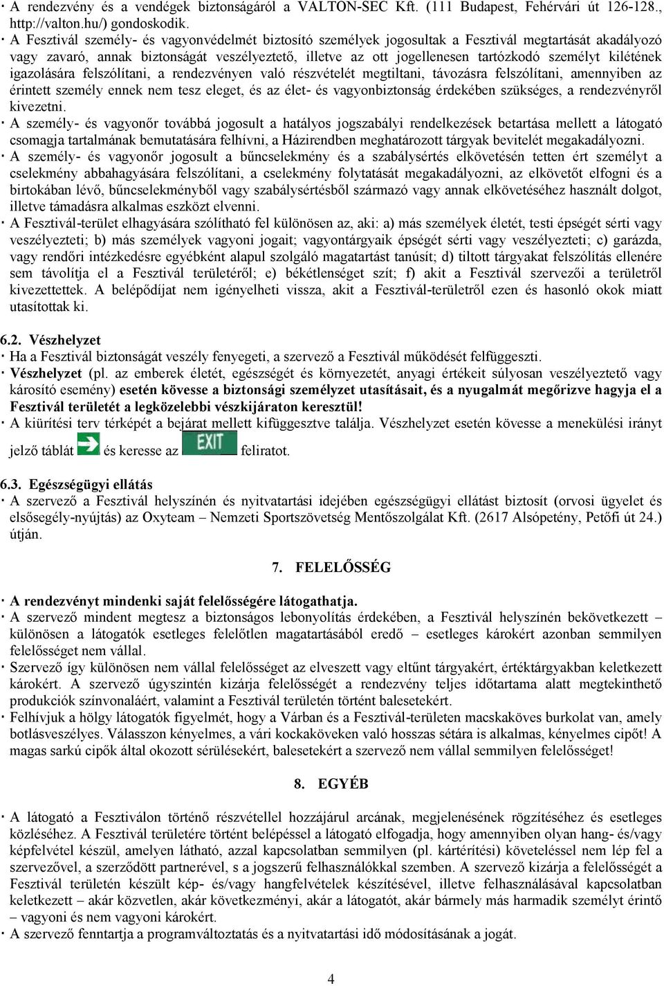 kilétének igazolására felszólítani, a rendezvényen való részvételét megtiltani, távozásra felszólítani, amennyiben az érintett személy ennek nem tesz eleget, és az élet- és vagyonbiztonság érdekében