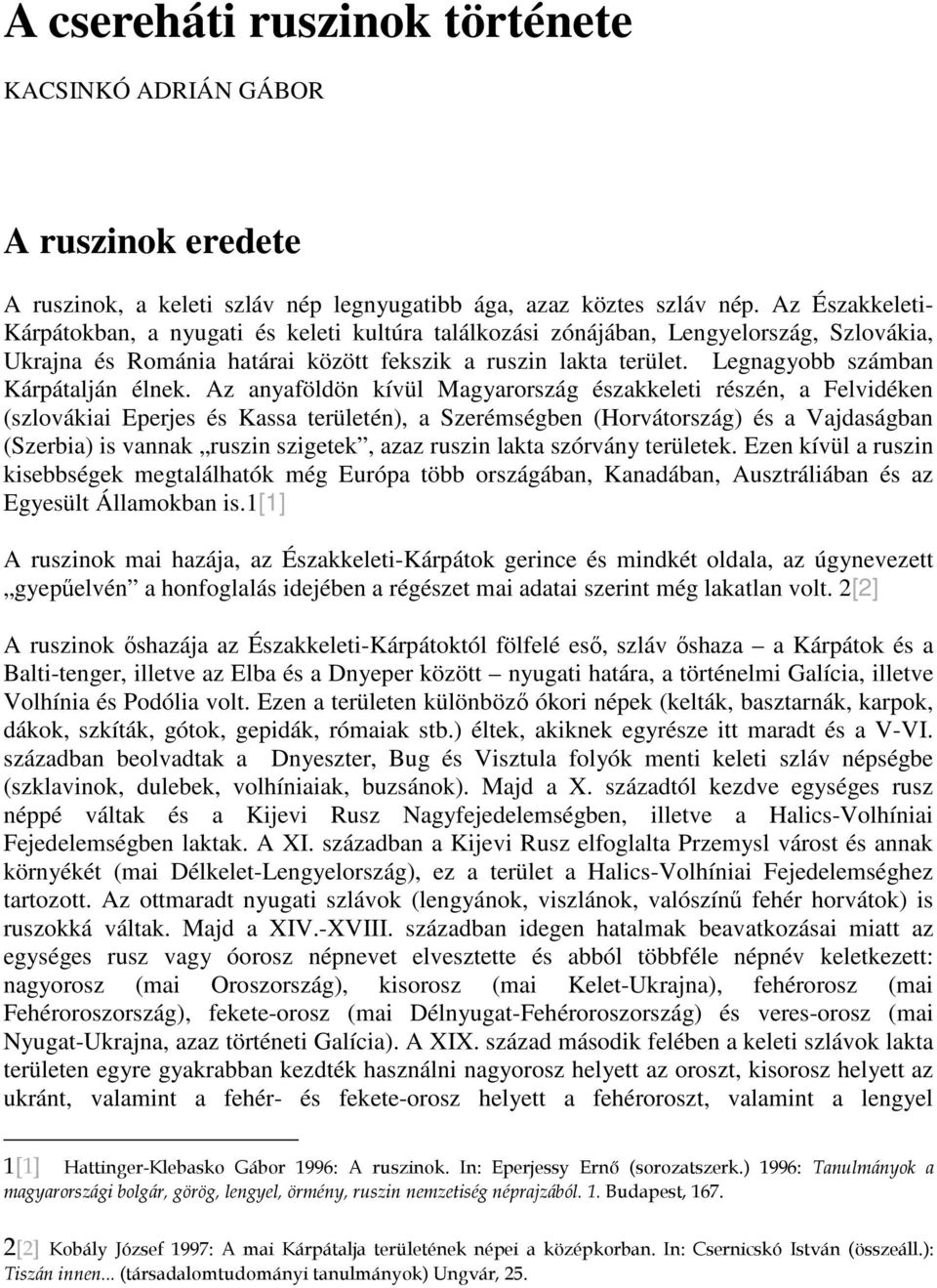 Legnagyobb számban Kárpátalján élnek.