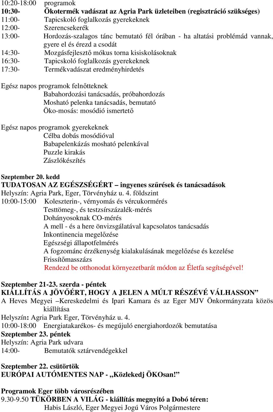 eredményhirdetés Egész napos programok felnőtteknek Babahordozási tanácsadás, próbahordozás Mosható pelenka tanácsadás, bemutató Öko-mosás: mosódió ismertető Egész napos programok gyerekeknek Célba