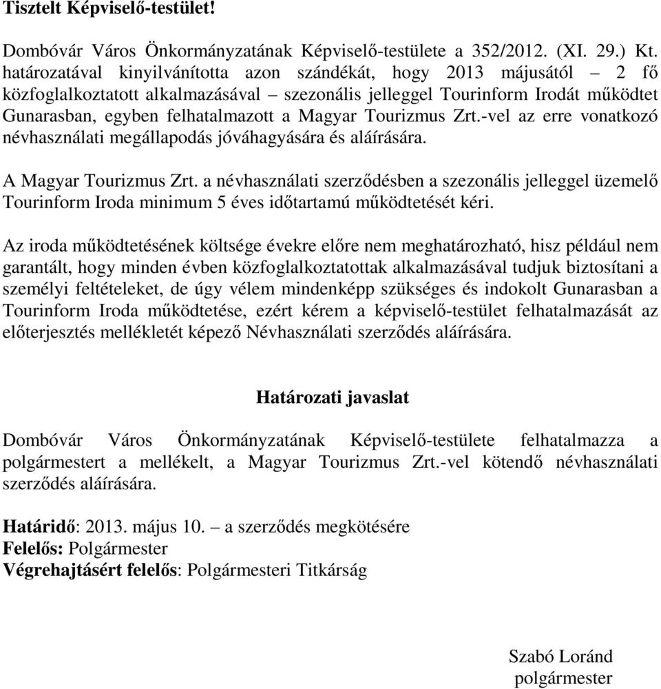 Tourizmus Zrt.-vel az erre vonatkozó névhasználati megállapodás jóváhagyására és aláírására. A Magyar Tourizmus Zrt.