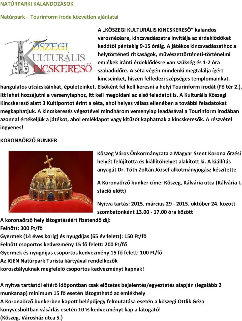 A séta végén mindenki megtalálja ígért kincseinket, hiszen felfedezi szépséges templomainkat, hangulatos utcácskáinkat, épületeinket. Elsőként fel kell keresni a helyi Tourinform irodát (Fő tér 2.).