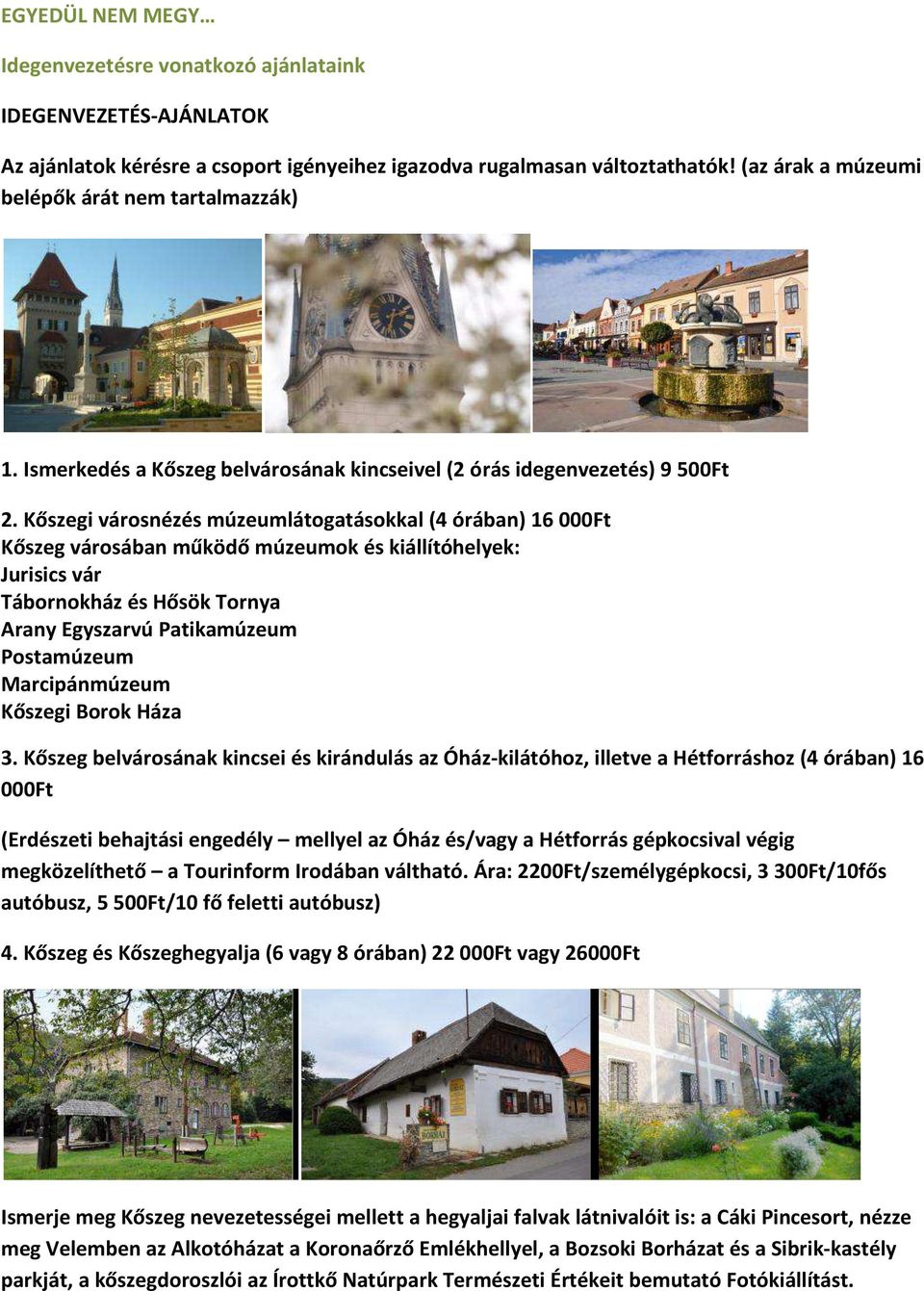 Kőszegi városnézés múzeumlátogatásokkal (4 órában) 16 000Ft Kőszeg városában működő múzeumok és kiállítóhelyek: Jurisics vár Tábornokház és Hősök Tornya Arany Egyszarvú Patikamúzeum Postamúzeum