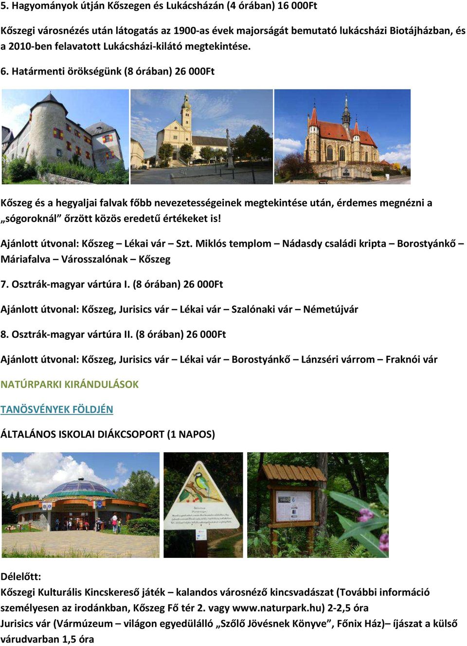 Határmenti örökségünk (8 órában) 26 000Ft Kőszeg és a hegyaljai falvak főbb nevezetességeinek megtekintése után, érdemes megnézni a sógoroknál őrzött közös eredetű értékeket is!