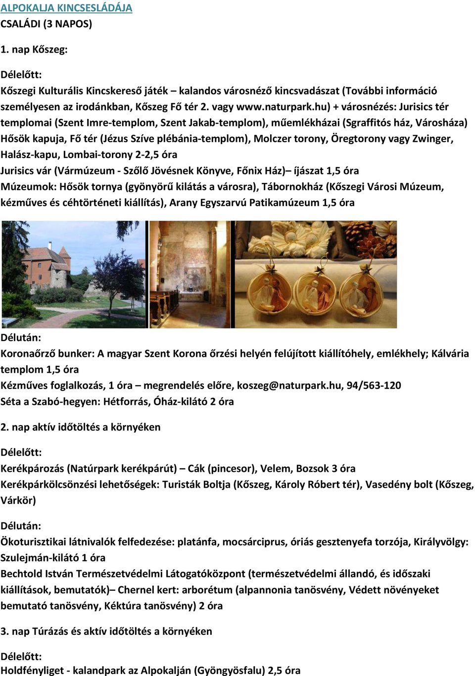 hu) + városnézés: Jurisics tér templomai (Szent Imre-templom, Szent Jakab-templom), műemlékházai (Sgraffitós ház, Városháza) Hősök kapuja, Fő tér (Jézus Szíve plébánia-templom), Molczer torony,