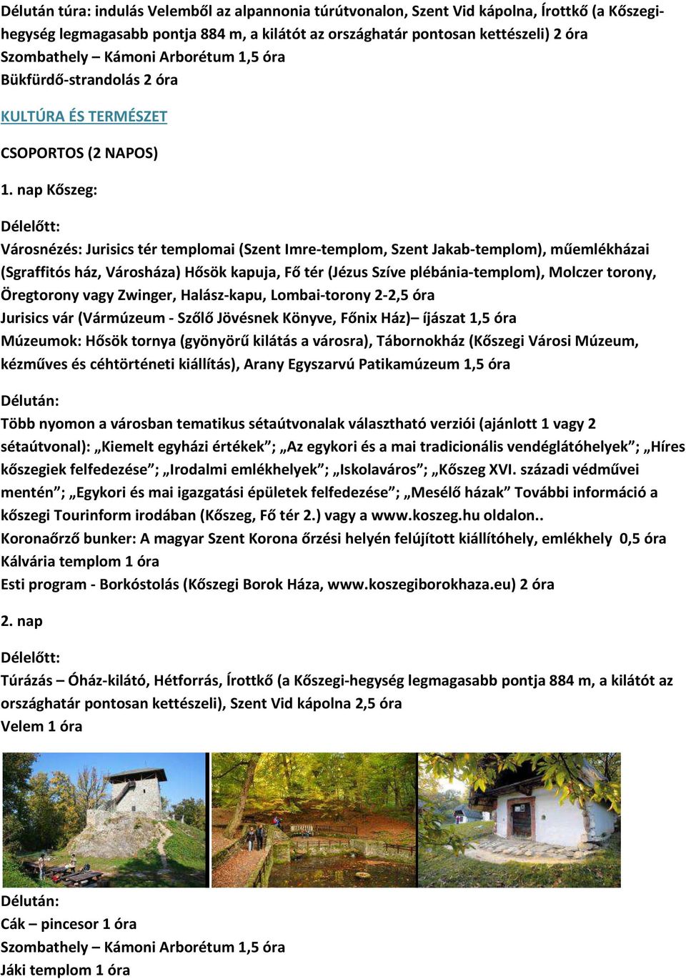 nap Kőszeg: Városnézés: Jurisics tér templomai (Szent Imre-templom, Szent Jakab-templom), műemlékházai (Sgraffitós ház, Városháza) Hősök kapuja, Fő tér (Jézus Szíve plébánia-templom), Molczer torony,