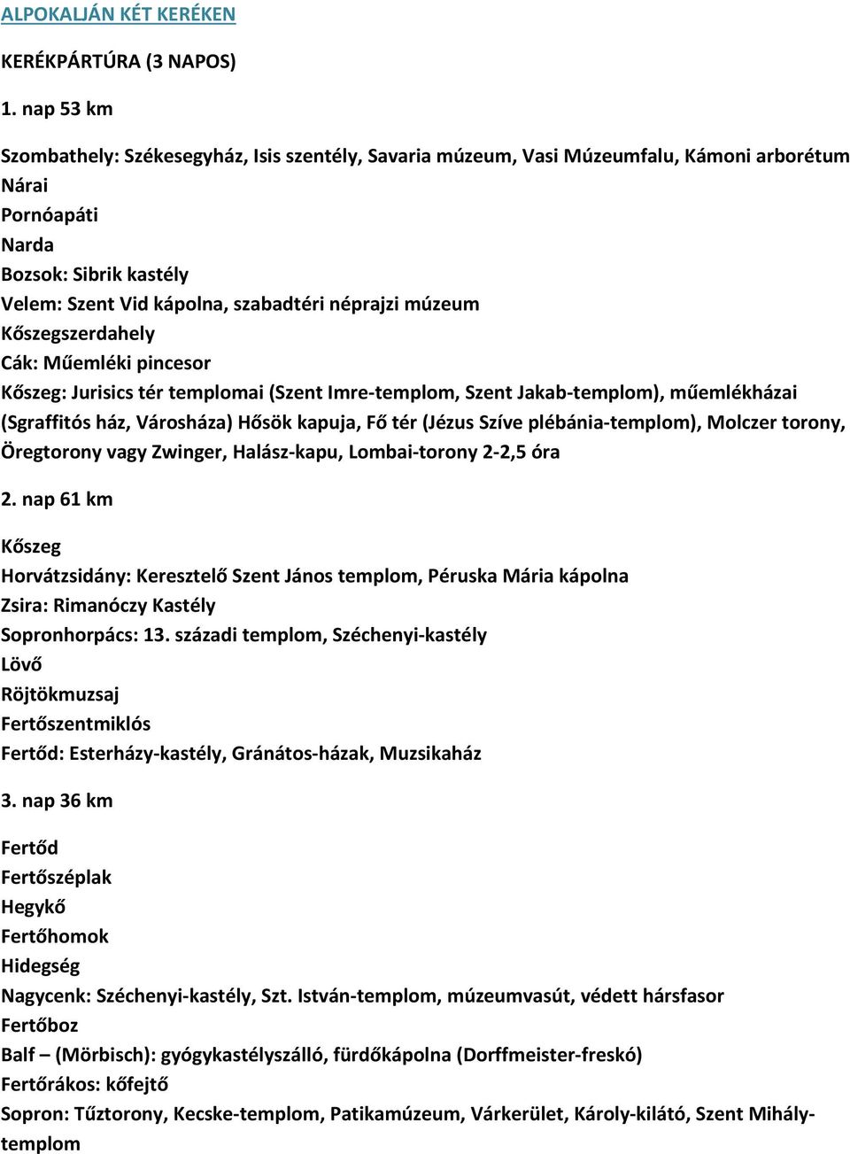 múzeum Kőszegszerdahely Cák: Műemléki pincesor Kőszeg: Jurisics tér templomai (Szent Imre-templom, Szent Jakab-templom), műemlékházai (Sgraffitós ház, Városháza) Hősök kapuja, Fő tér (Jézus Szíve