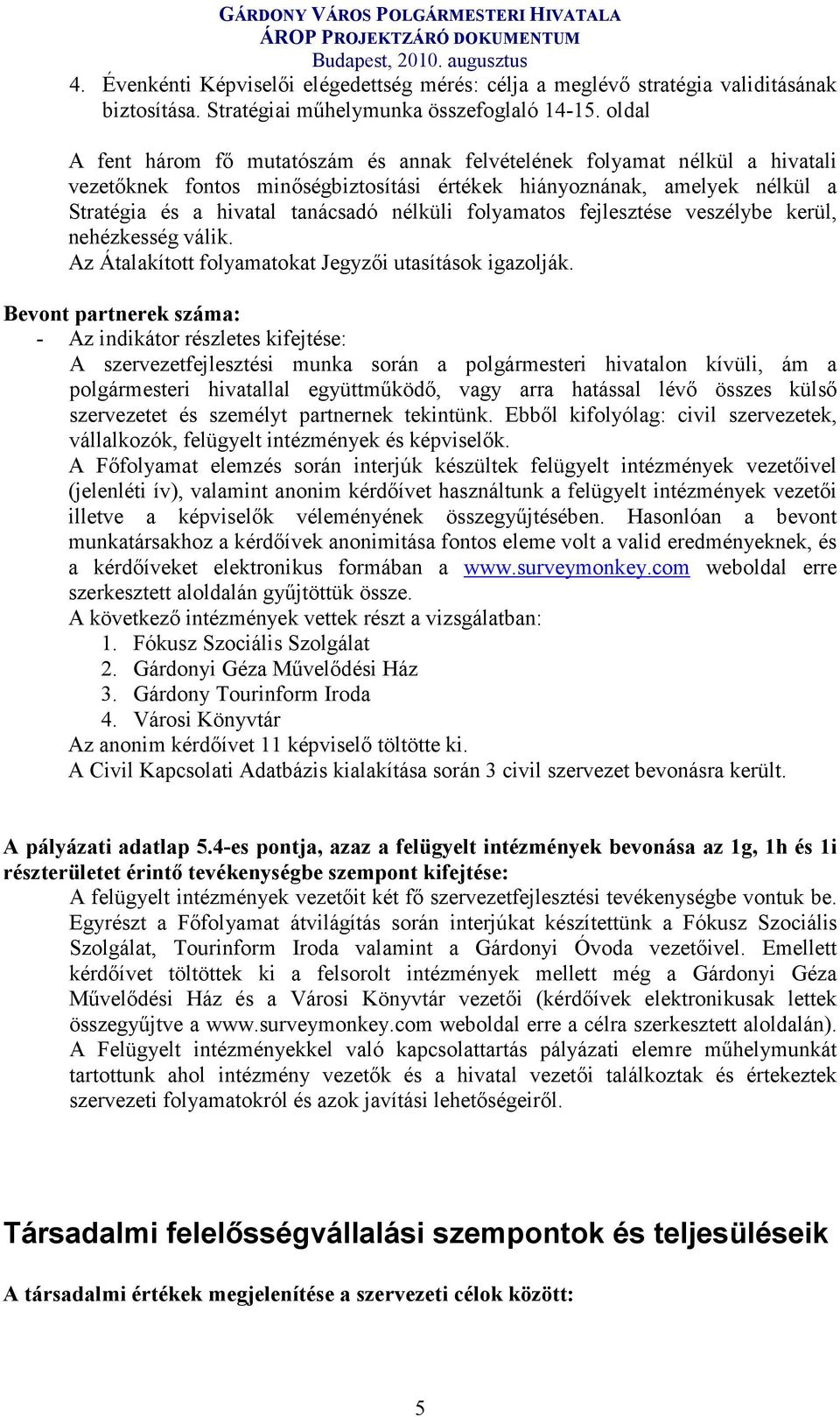 folyamatos fejlesztése veszélybe kerül, nehézkesség válik. Az Átalakított folyamatokat Jegyzıi utasítások igazolják.