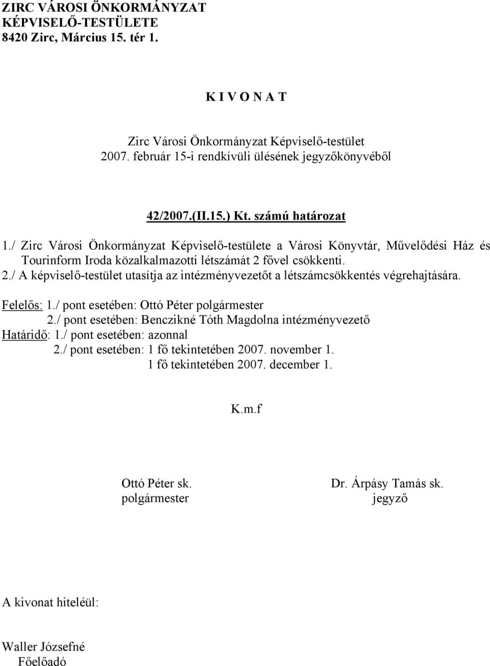 fővel csökkenti. 2./ A képviselő-testület utasítja az intézményvezetőt a létszámcsökkentés végrehajtására. Felelős: 1.