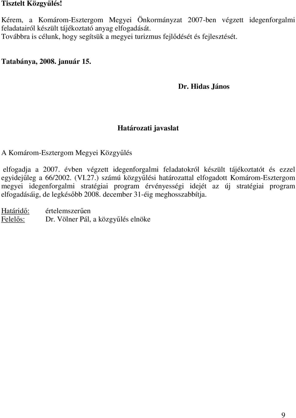 Hidas János Határozati javaslat A Komárom-Esztergom Megyei Közgyőlés elfogadja a 2007. évben végzett idegenforgalmi feladatokról készült tájékoztatót és ezzel egyidejőleg a 66/2002.