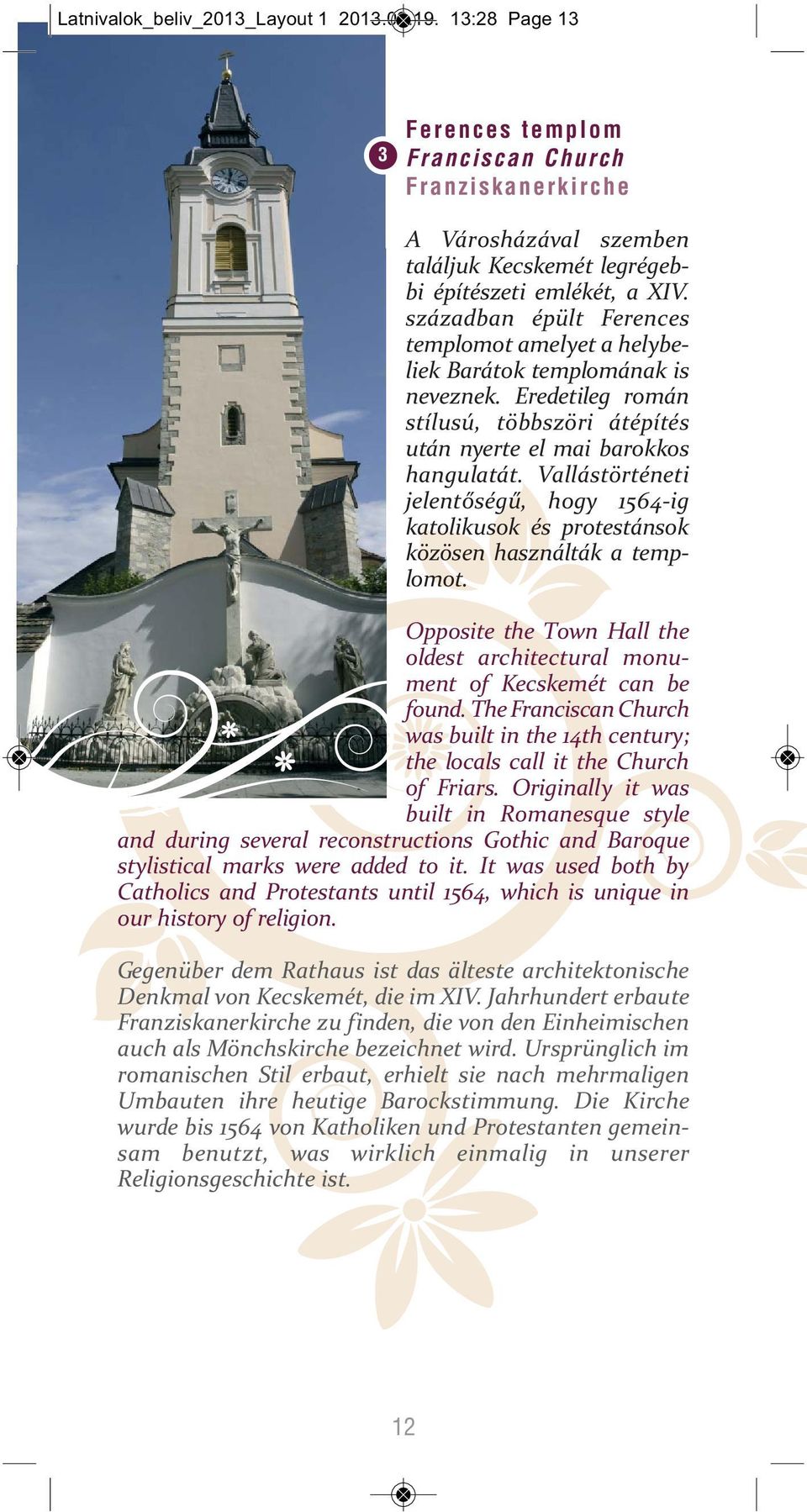Vallástörténeti jelentőségű, hogy 1564 ig katolikusok és protestánsok közösen használták a templomot. Opposite the Town Hall the oldest architectural monument of Kecskemét can be found.