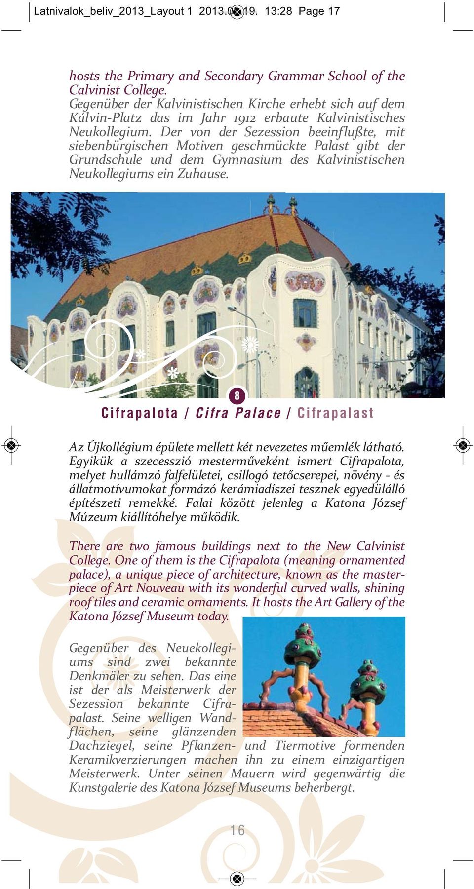 Der von der Sezession beeinflußte, mit siebenbürgischen Motiven geschmückte Palast gibt der Grundschule und dem Gymnasium des Kalvinistischen Neukollegiums ein Zuhause.
