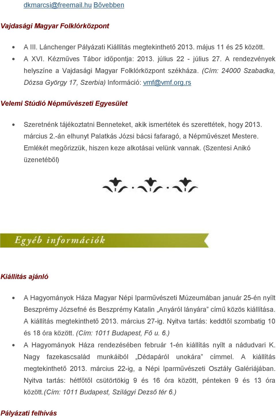 rs Velemi Stúdió Népművészeti Egyesület Szeretnénk tájékoztatni Benneteket, akik ismertétek és szerettétek, hogy 2013. március 2.-án elhunyt Palatkás Józsi bácsi fafaragó, a Népművészet Mestere.