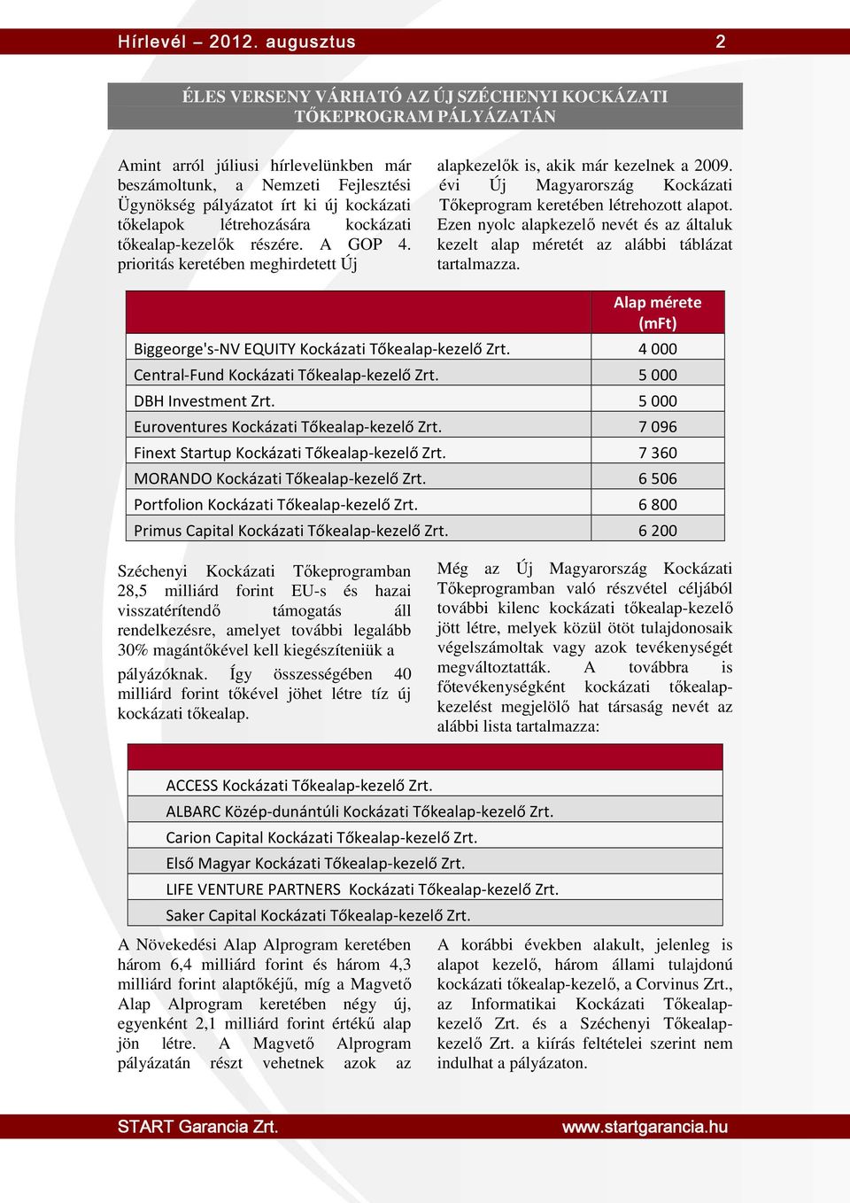 tőkelapok létrehozására kockázati tőkealap-kezelők részére. A GOP 4. prioritás keretében meghirdetett Új alapkezelők is, akik már kezelnek a 2009.