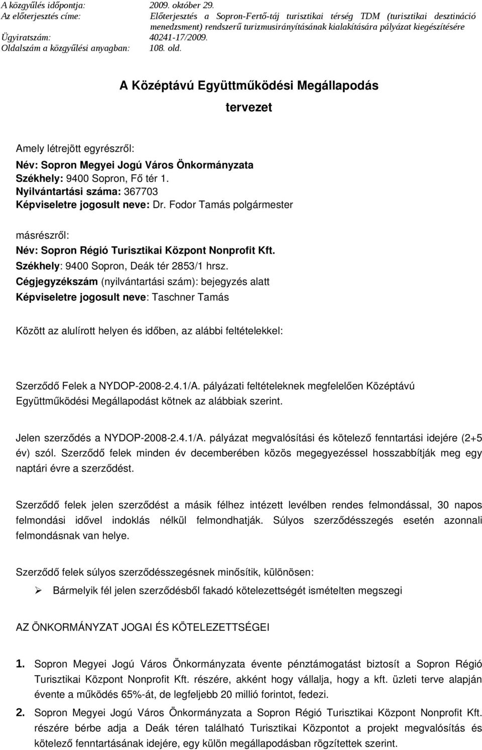 Megállapodás tervezet Amely létrejött egyrészről: Név: Sopron Megyei Jogú Város Önkormányzata Székhely: 9400 Sopron, Fő tér 1. Nyilvántartási száma: 367703 Képviseletre jogosult neve: Dr.