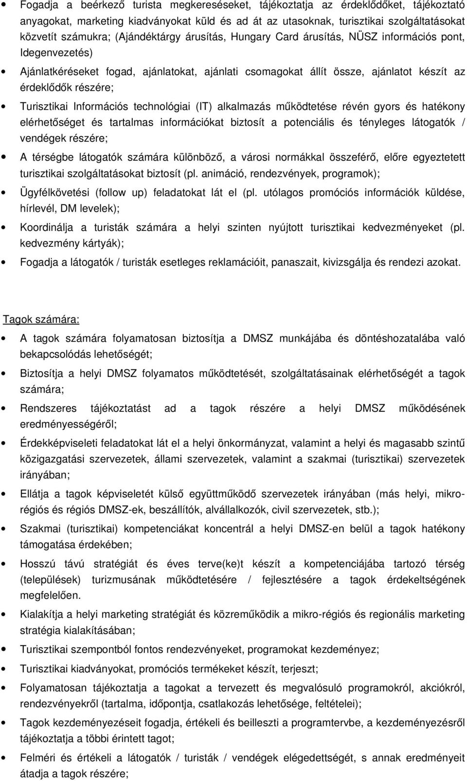 Turisztikai Információs technológiai (IT) alkalmazás működtetése révén gyors és hatékony elérhetőséget és tartalmas információkat biztosít a potenciális és tényleges látogatók / vendégek részére; A