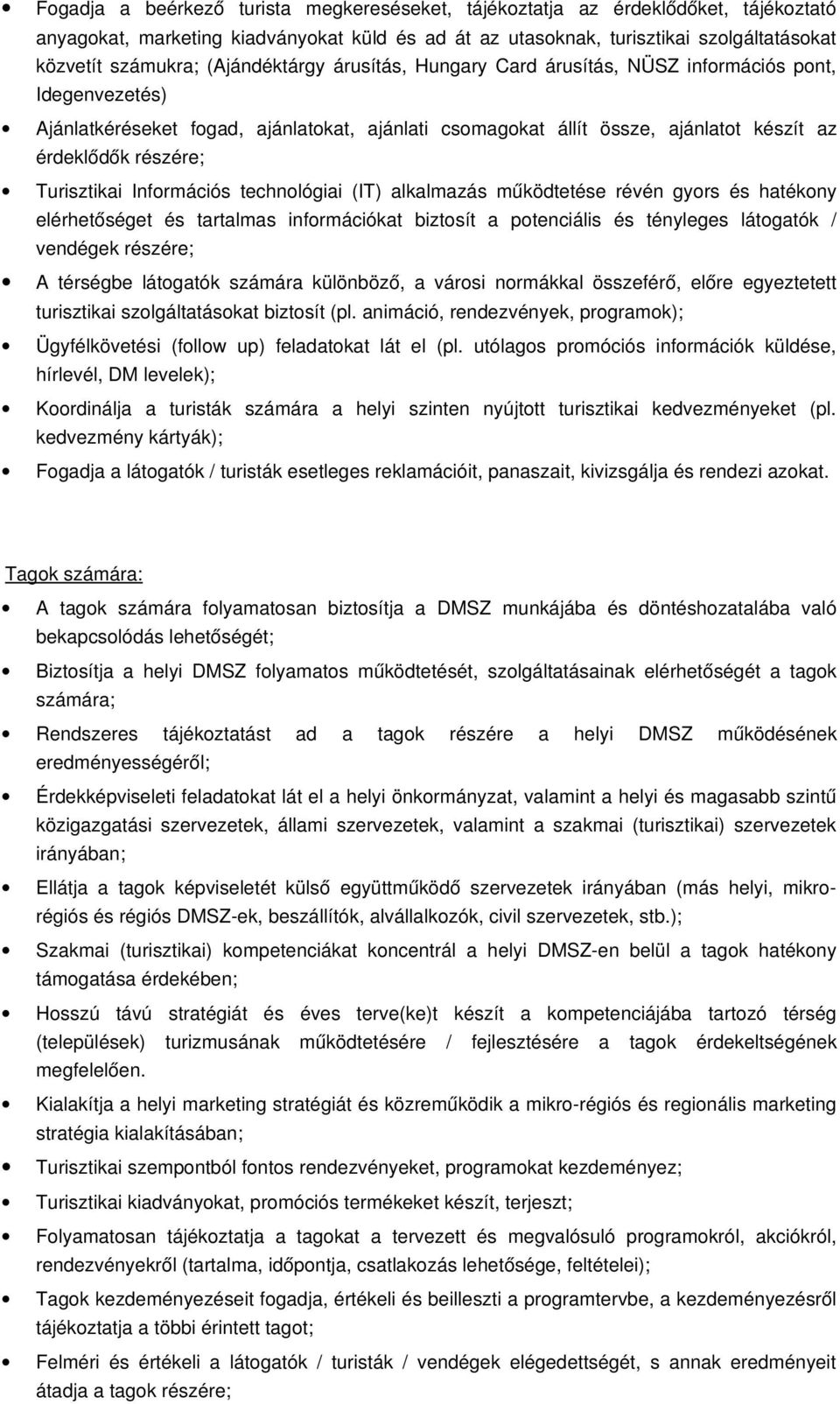 Turisztikai Információs technológiai (IT) alkalmazás működtetése révén gyors és hatékony elérhetőséget és tartalmas információkat biztosít a potenciális és tényleges látogatók / vendégek részére; A