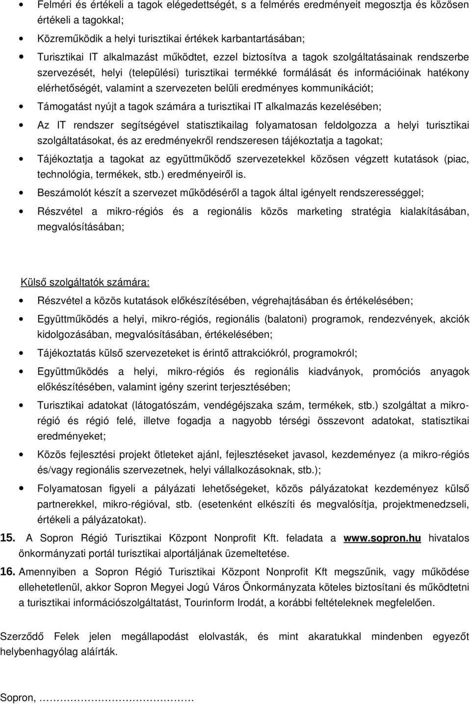 eredményes kommunikációt; Támogatást nyújt a tagok számára a turisztikai IT alkalmazás kezelésében; Az IT rendszer segítségével statisztikailag folyamatosan feldolgozza a helyi turisztikai