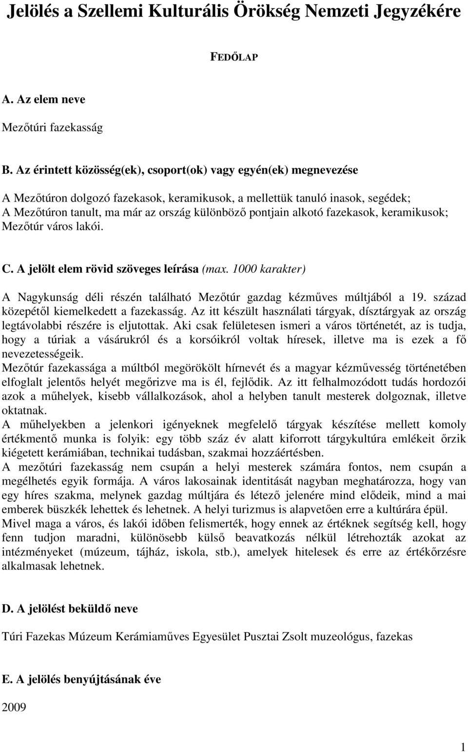 pontjain alkotó fazekasok, keramikusok; Mezőtúr város lakói. C. A jelölt elem rövid szöveges leírása (max. 1000 karakter) A Nagykunság déli részén található Mezőtúr gazdag kézműves múltjából a 19.