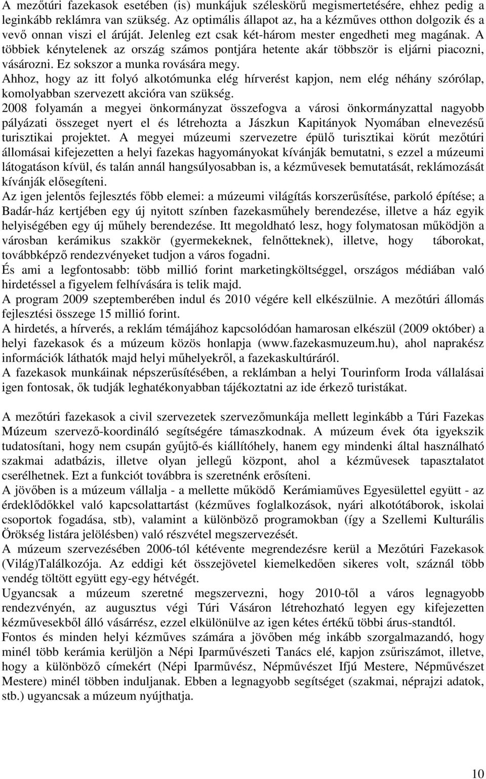 A többiek kénytelenek az ország számos pontjára hetente akár többször is eljárni piacozni, vásározni. Ez sokszor a munka rovására megy.