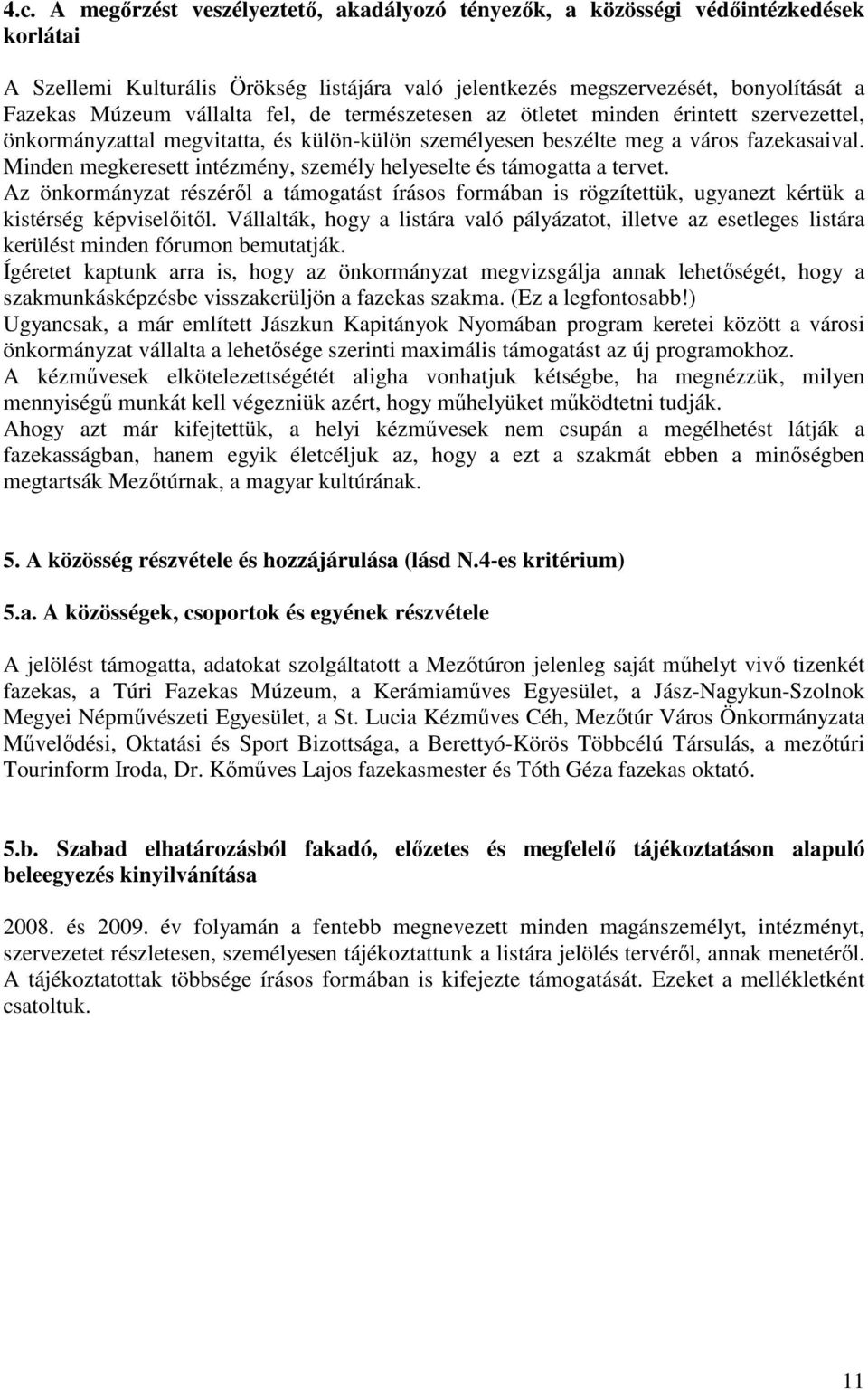 Minden megkeresett intézmény, személy helyeselte és támogatta a tervet. Az önkormányzat részéről a támogatást írásos formában is rögzítettük, ugyanezt kértük a kistérség képviselőitől.