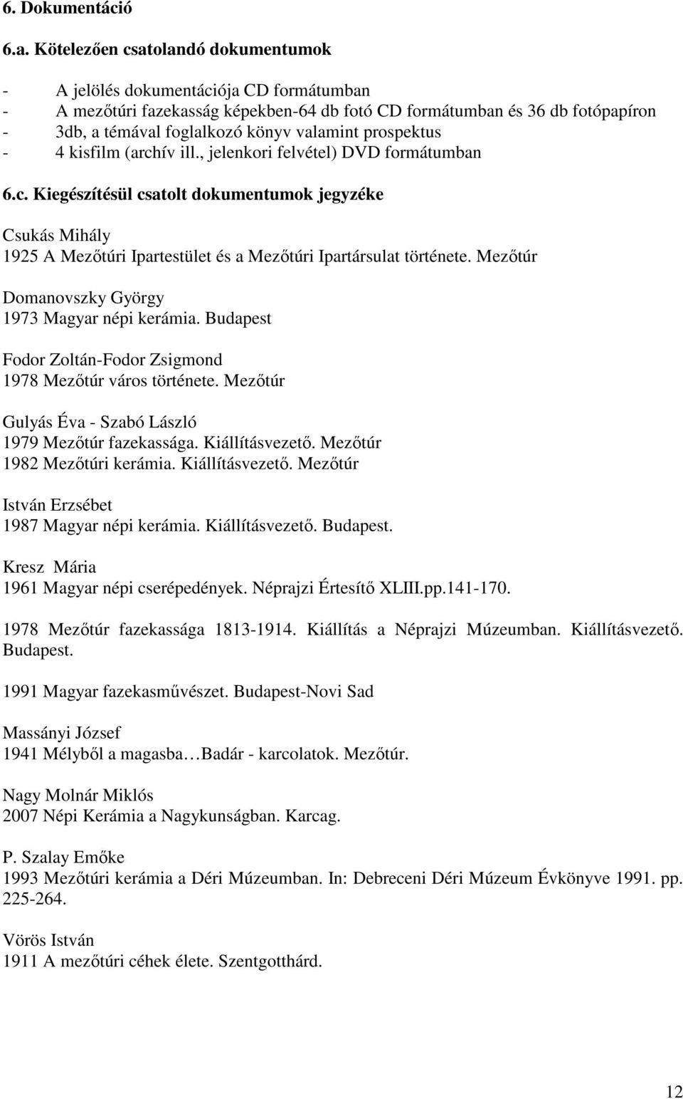 prospektus - 4 kisfilm (archív ill., jelenkori felvétel) DVD formátumban 6.c. Kiegészítésül csatolt dokumentumok jegyzéke Csukás Mihály 1925 A Mezőtúri Ipartestület és a Mezőtúri Ipartársulat története.