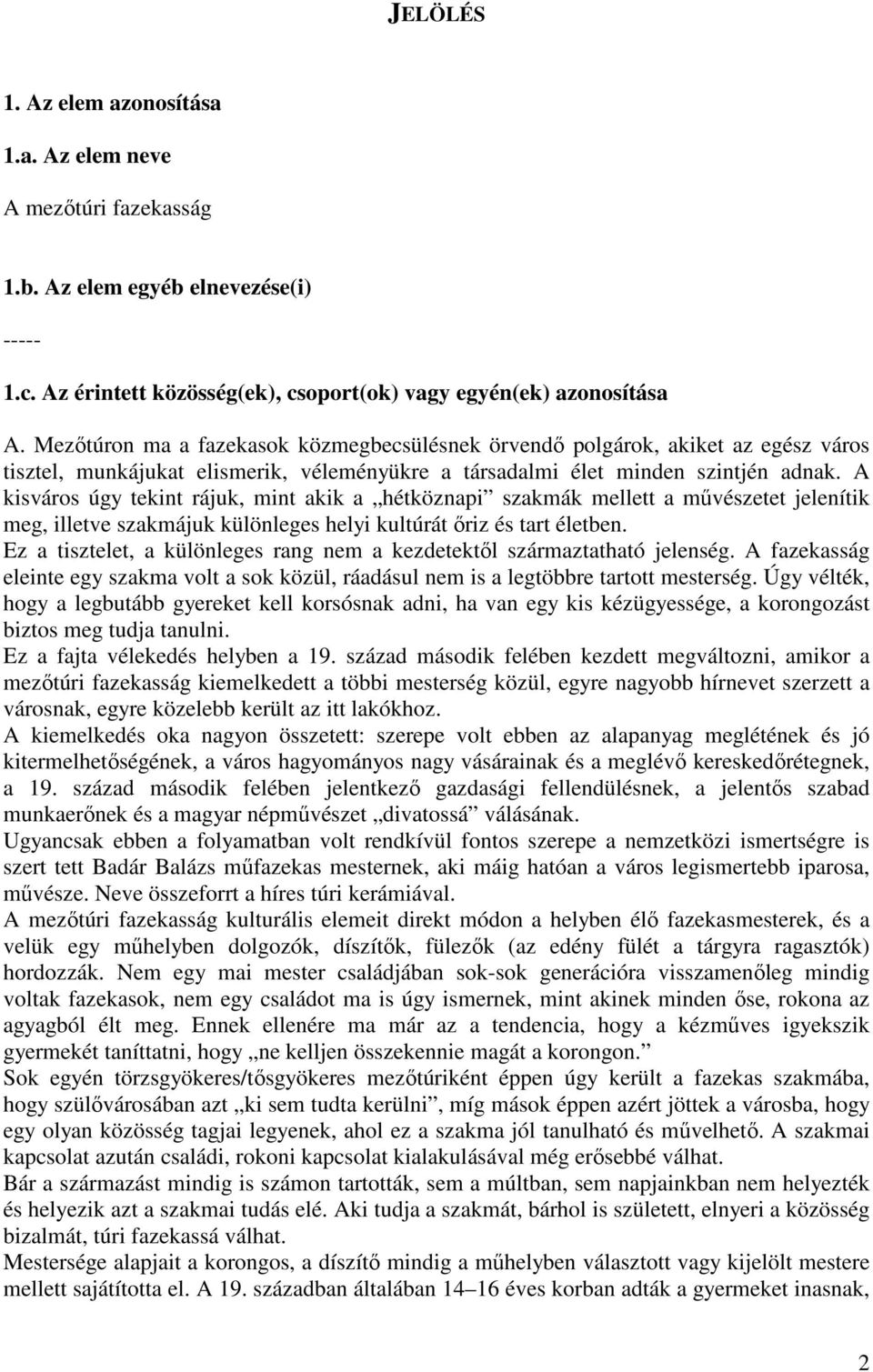 A kisváros úgy tekint rájuk, mint akik a hétköznapi szakmák mellett a művészetet jelenítik meg, illetve szakmájuk különleges helyi kultúrát őriz és tart életben.
