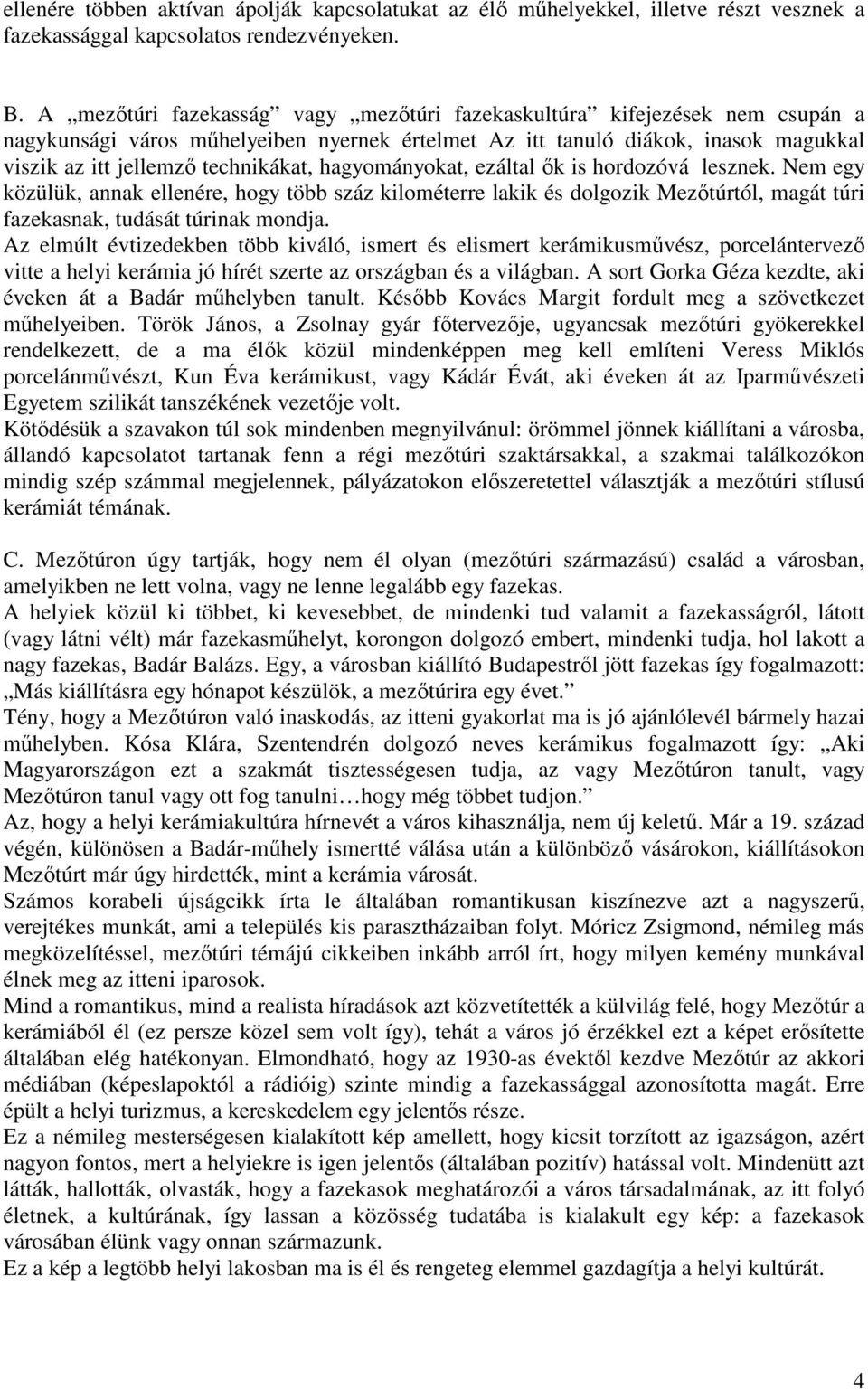 hagyományokat, ezáltal ők is hordozóvá lesznek. Nem egy közülük, annak ellenére, hogy több száz kilométerre lakik és dolgozik Mezőtúrtól, magát túri fazekasnak, tudását túrinak mondja.