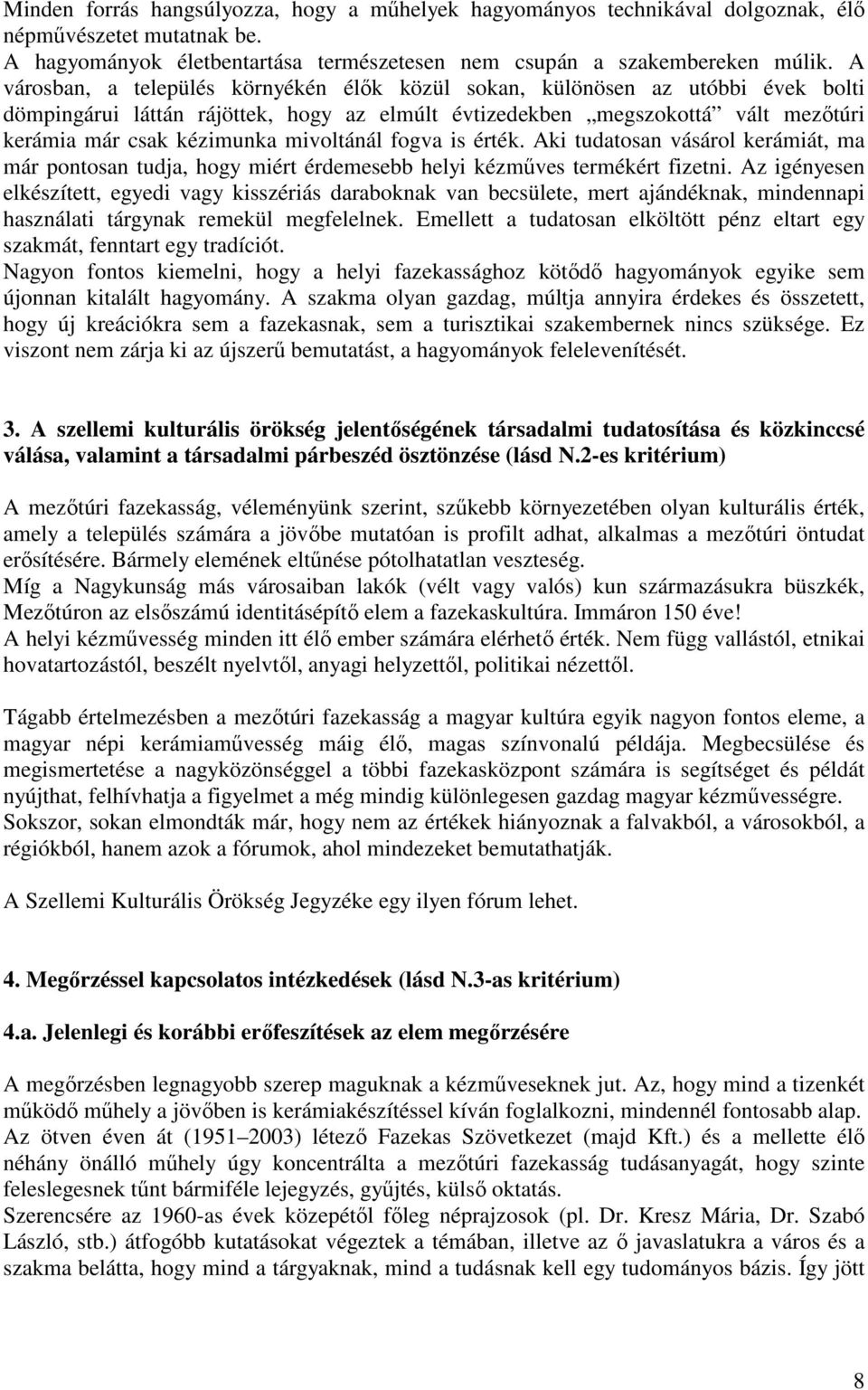 mivoltánál fogva is érték. Aki tudatosan vásárol kerámiát, ma már pontosan tudja, hogy miért érdemesebb helyi kézműves termékért fizetni.