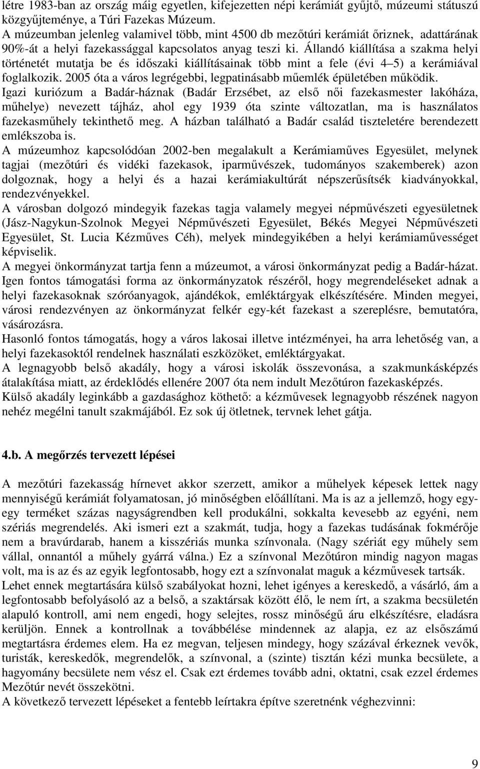 Állandó kiállítása a szakma helyi történetét mutatja be és időszaki kiállításainak több mint a fele (évi 4 5) a kerámiával foglalkozik.