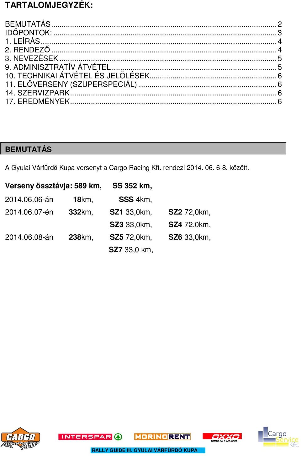 .. 6 BEMUTATÁS A Gyulai Várfürdő Kupa versenyt a Cargo Racing Kft. rendezi 2014. 06. 6-8. között.