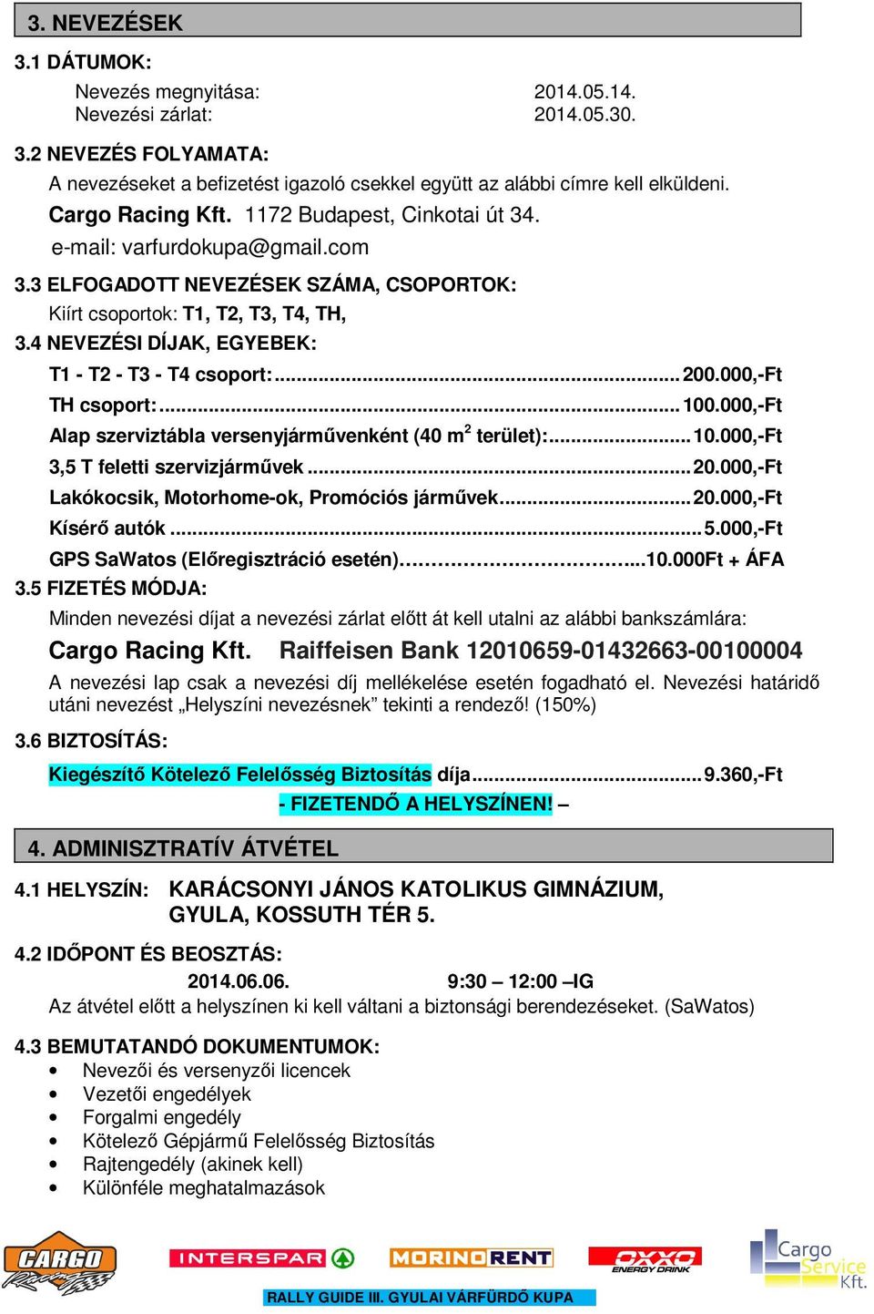 4 NEVEZÉSI DÍJAK, EGYEBEK: T1 - T2 - T3 - T4 csoport:... 200.000,-Ft TH csoport:... 100.000,-Ft Alap szerviztábla versenyjárművenként (40 m 2 terület):... 10.000,-Ft 3,5 T feletti szervizjárművek... 20.000,-Ft Lakókocsik, Motorhome-ok, Promóciós járművek.