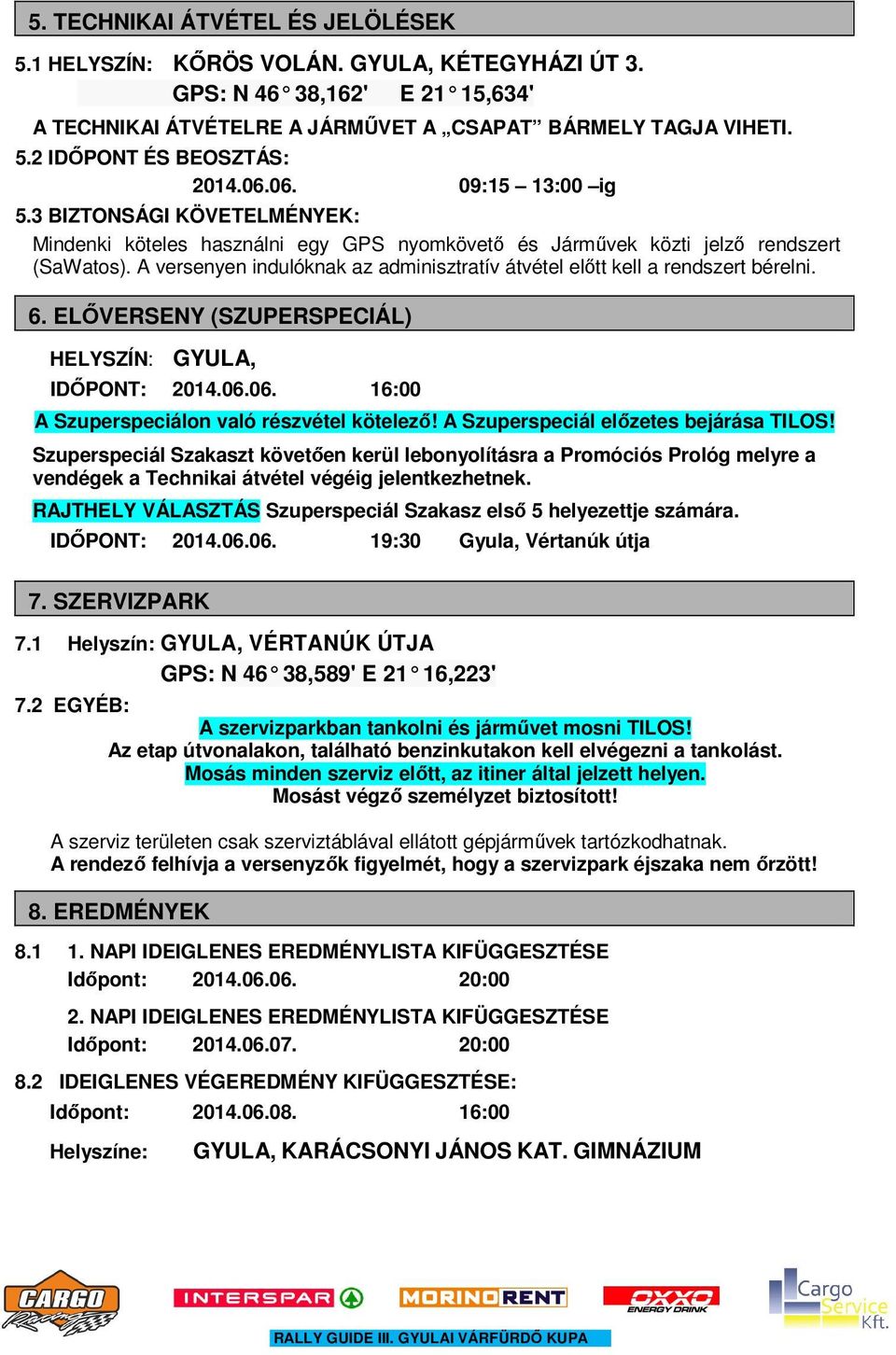 A versenyen indulóknak az adminisztratív átvétel előtt kell a rendszert bérelni. 6. ELŐVERSENY (SZUPERSPECIÁL) HELYSZÍN: GYULA, IDŐPONT: 2014.06.06. 16:00 A Szuperspeciálon való részvétel kötelező!