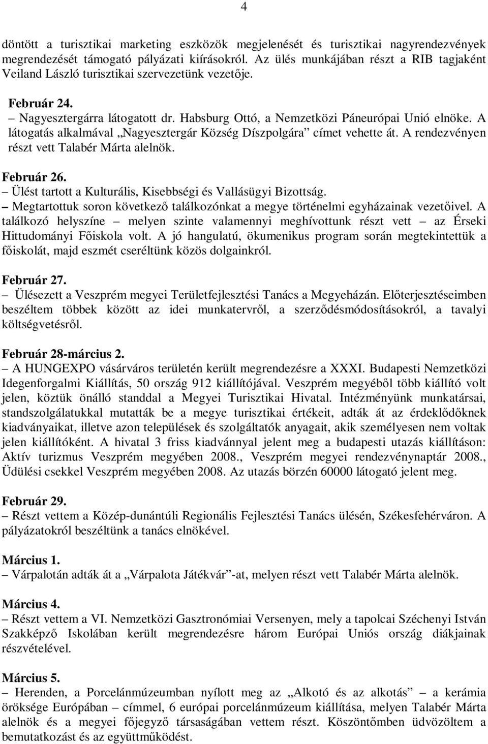 A látogatás alkalmával Nagyesztergár Község Díszpolgára címet vehette át. A rendezvényen részt vett Talabér Márta alelnök. Február 26. Ülést tartott a Kulturális, Kisebbségi és Vallásügyi Bizottság.