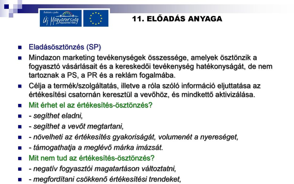 Célja a termék/szolgáltatás, illetve a róla szóló információ eljuttatása az értékesítési csatornán keresztül a vevőhöz, és mindkettő aktivizálása.