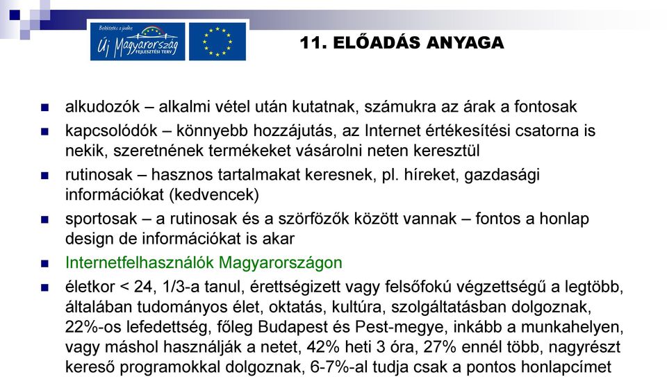 híreket, gazdasági információkat (kedvencek) sportosak a rutinosak és a szörfözők között vannak fontos a honlap design de információkat is akar Internetfelhasználók Magyarországon életkor < 24,