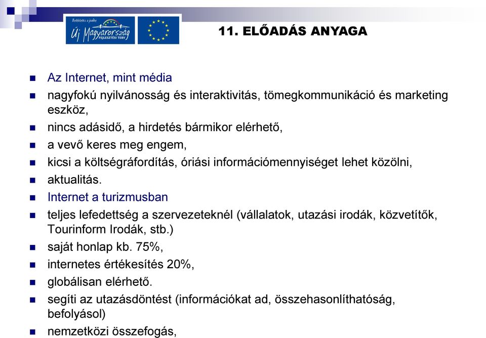 Internet a turizmusban teljes lefedettség a szervezeteknél (vállalatok, utazási irodák, közvetítők, Tourinform Irodák, stb.