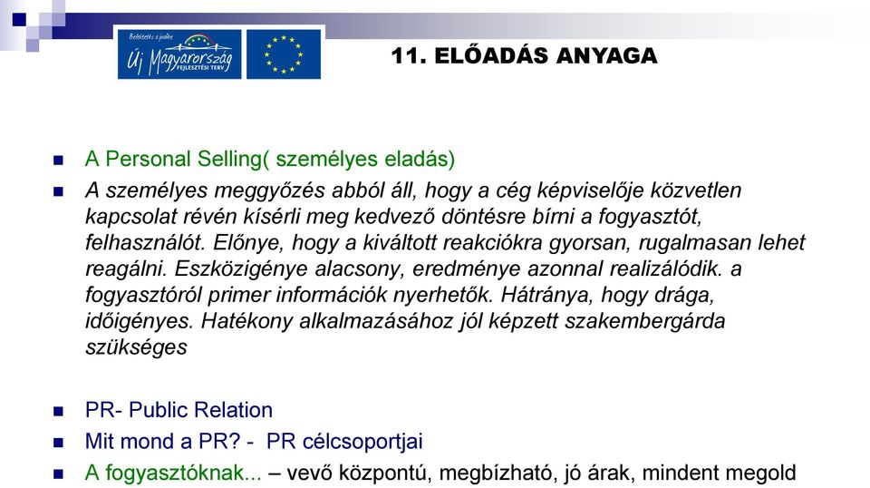 Eszközigénye alacsony, eredménye azonnal realizálódik. a fogyasztóról primer információk nyerhetők. Hátránya, hogy drága, időigényes.