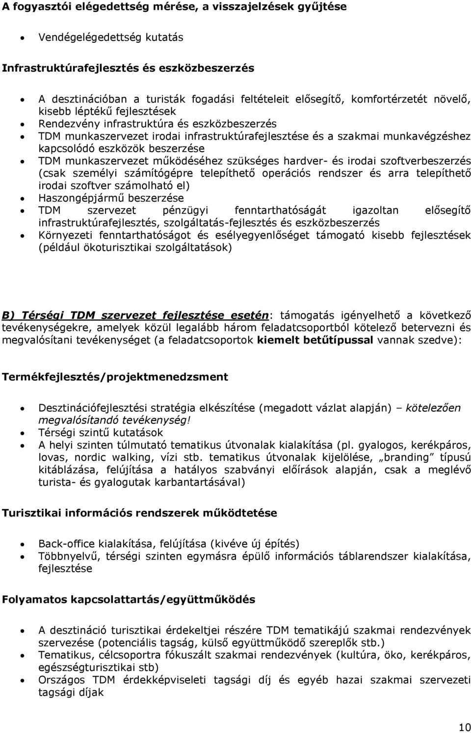 beszerzése TDM munkaszervezet működéséhez szükséges hardver- és irodai szoftverbeszerzés (csak személyi számítógépre telepíthető operációs rendszer és arra telepíthető irodai szoftver számolható el)