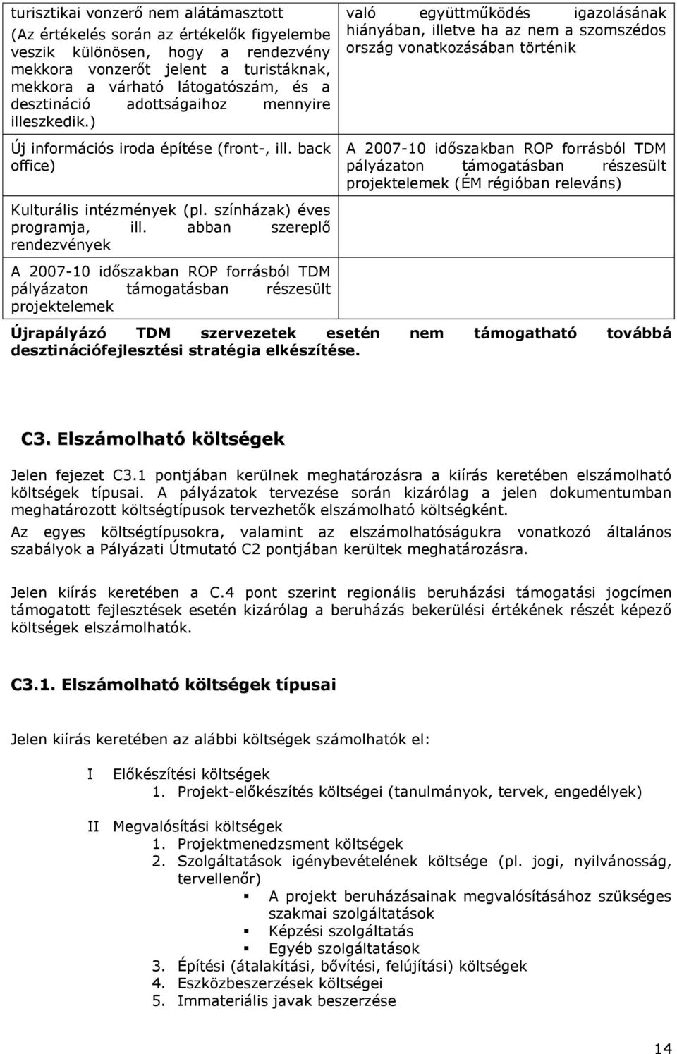 back office) való együttműködés igazolásának hiányában, illetve ha az nem a szomszédos ország vonatkozásában történik A 2007-10 időszakban ROP forrásból TDM pályázaton támogatásban részesült