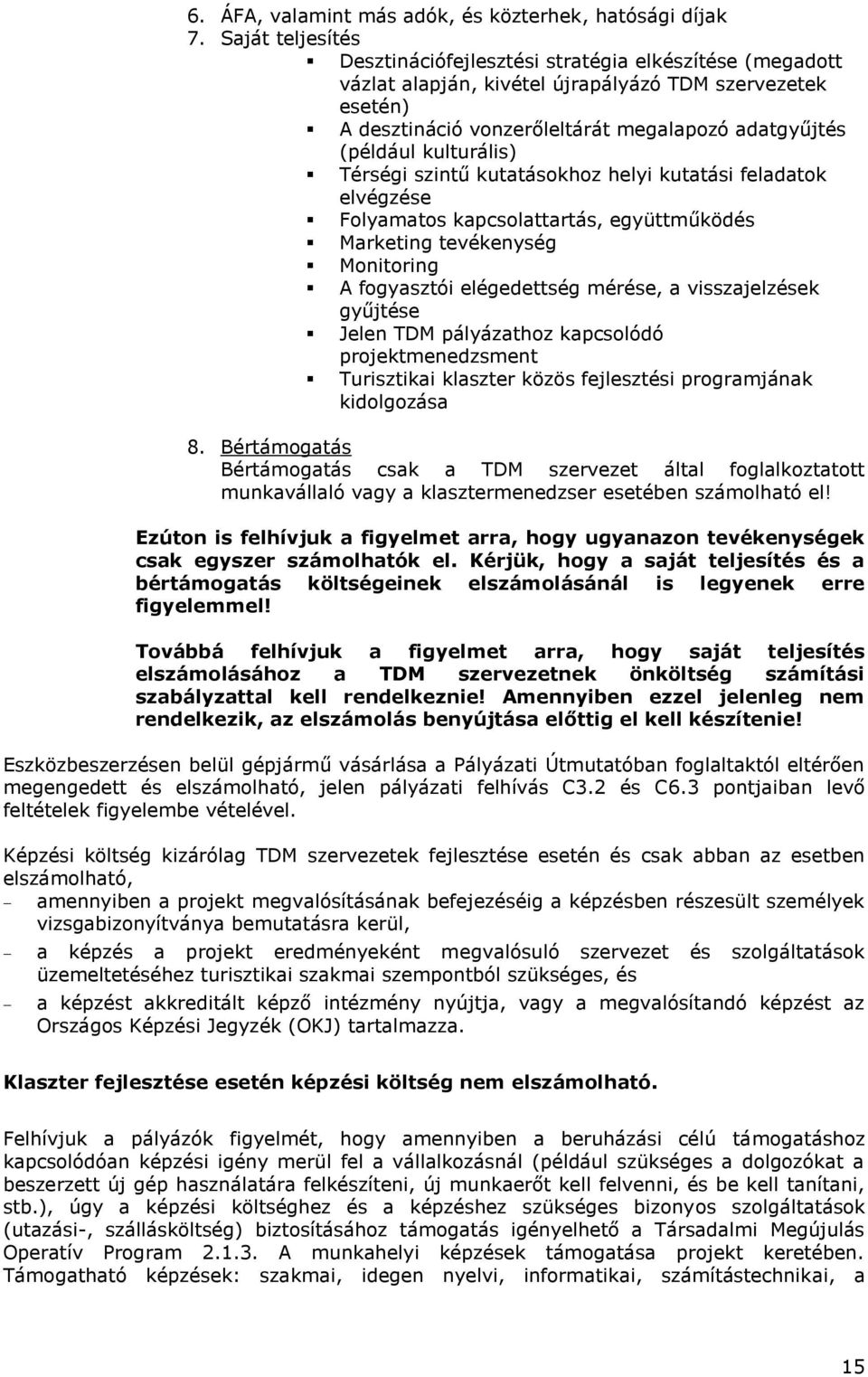 kulturális) Térségi szintű kutatásokhoz helyi kutatási feladatok elvégzése Folyamatos kapcsolattartás, együttműködés Marketing tevékenység Monitoring A fogyasztói elégedettség mérése, a