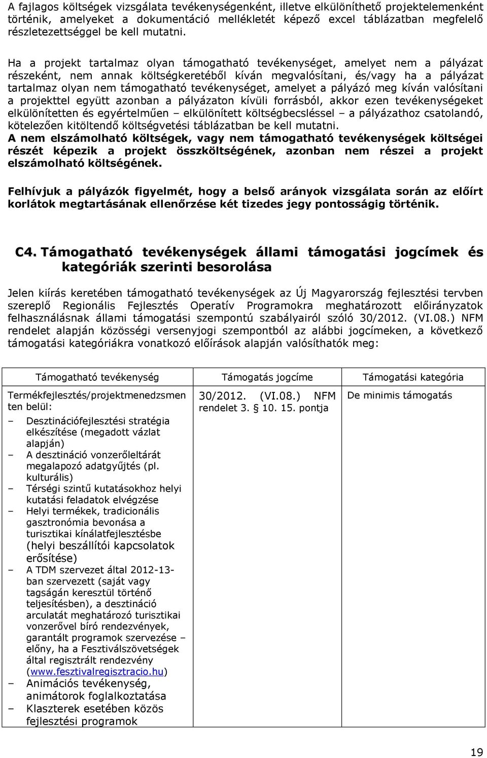 Ha a projekt tartalmaz olyan támogatható tevékenységet, amelyet nem a pályázat részeként, nem annak költségkeretéből kíván megvalósítani, és/vagy ha a pályázat tartalmaz olyan nem támogatható