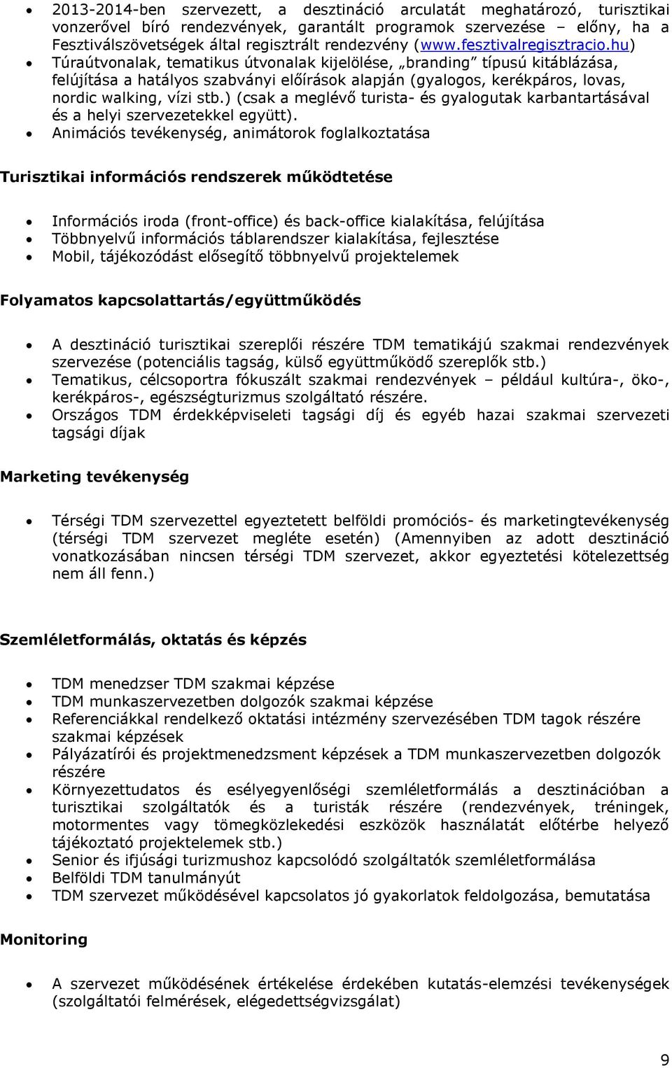 hu) Túraútvonalak, tematikus útvonalak kijelölése, branding típusú kitáblázása, felújítása a hatályos szabványi előírások alapján (gyalogos, kerékpáros, lovas, nordic walking, vízi stb.